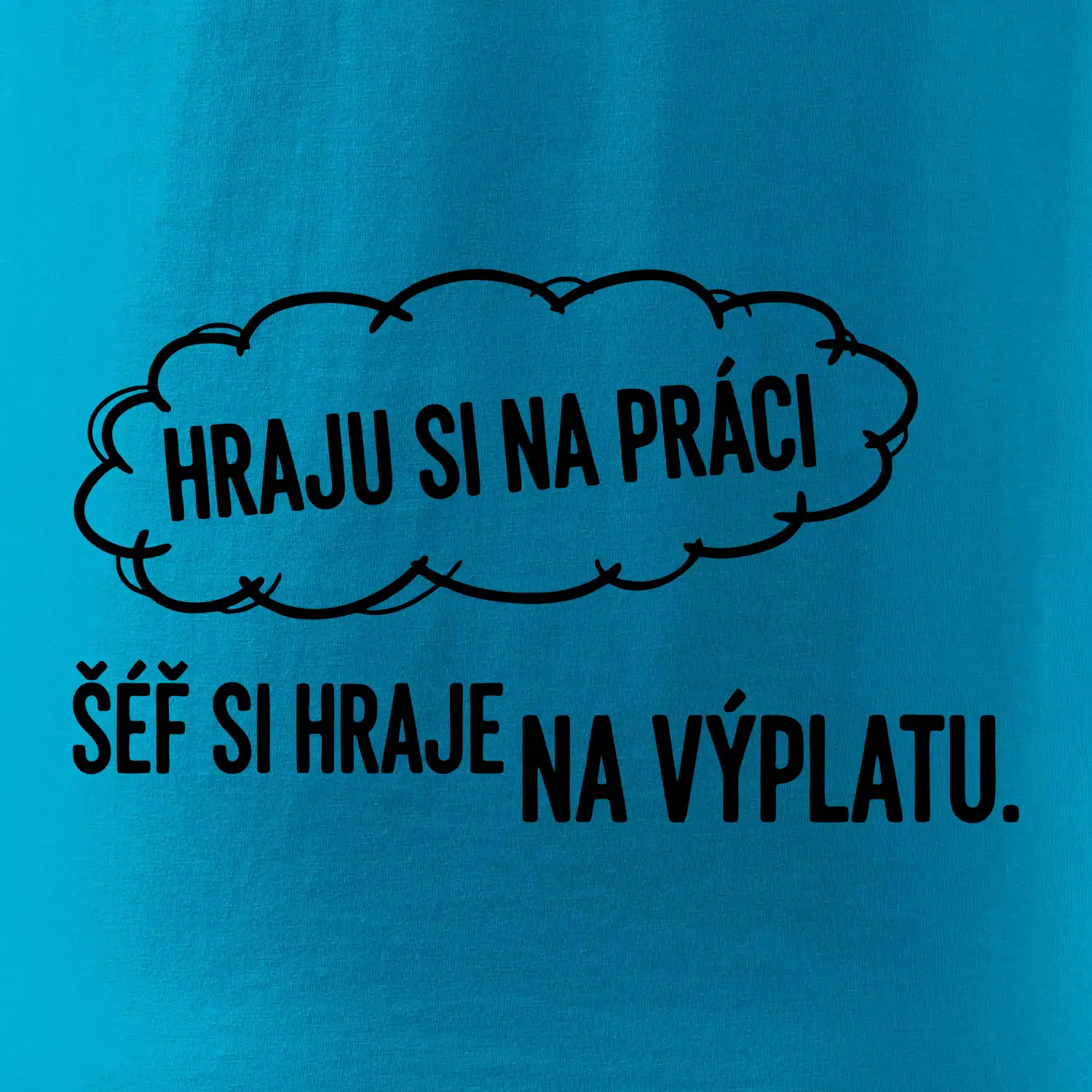 HRAJU SI NA PRÁCI, ŠÉF SI HRAJE NA VÝPLATU