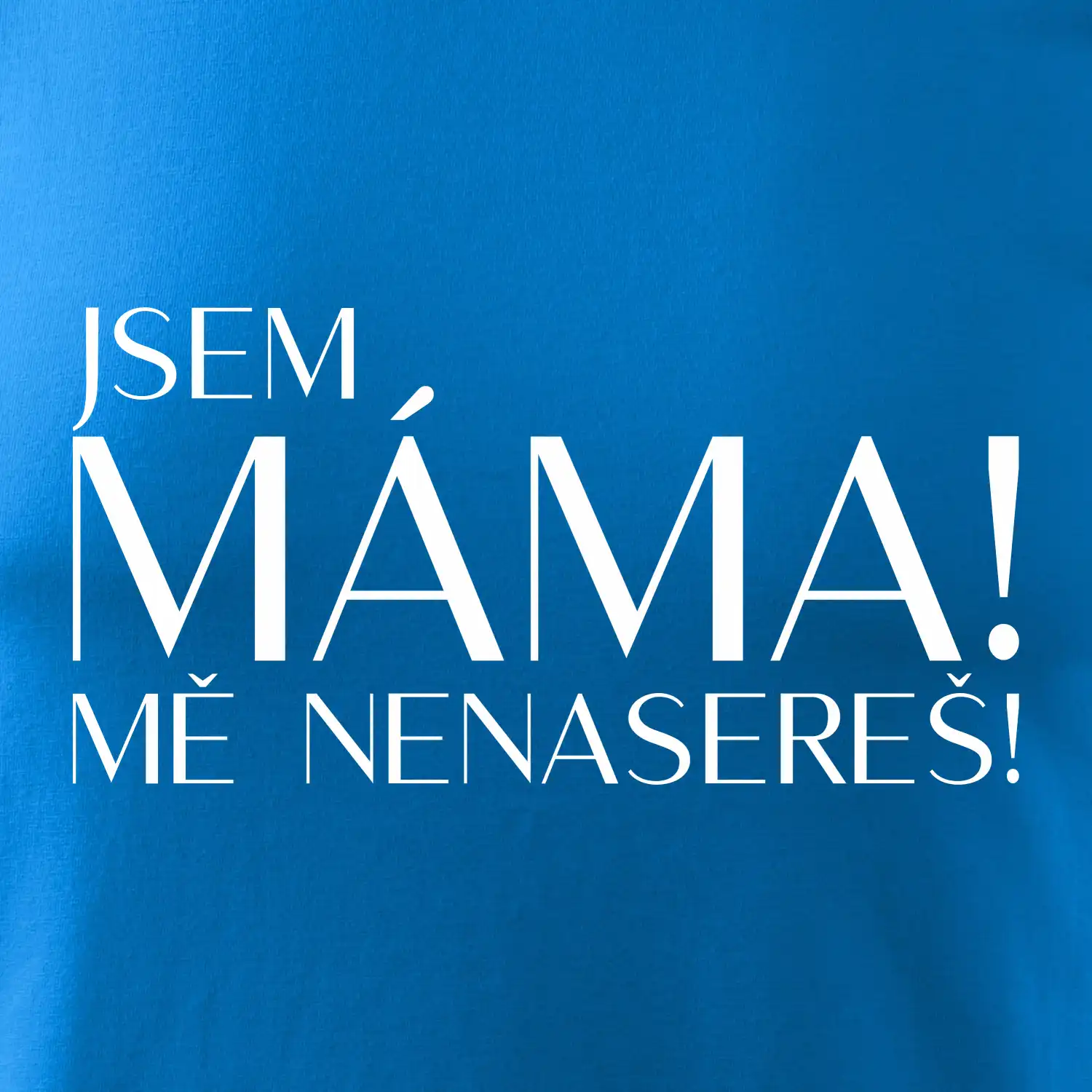 Jsem máma! MĚ NENASEREŠ!