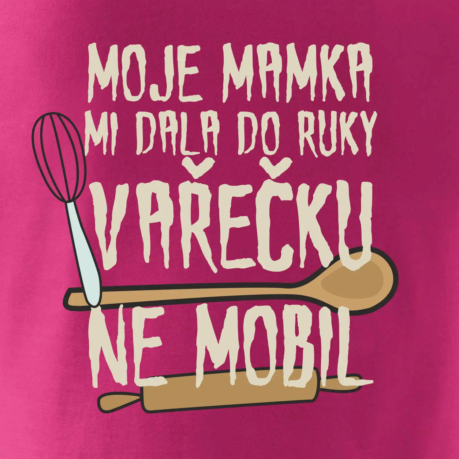 Moje mamka mi dala do ruky vařečku