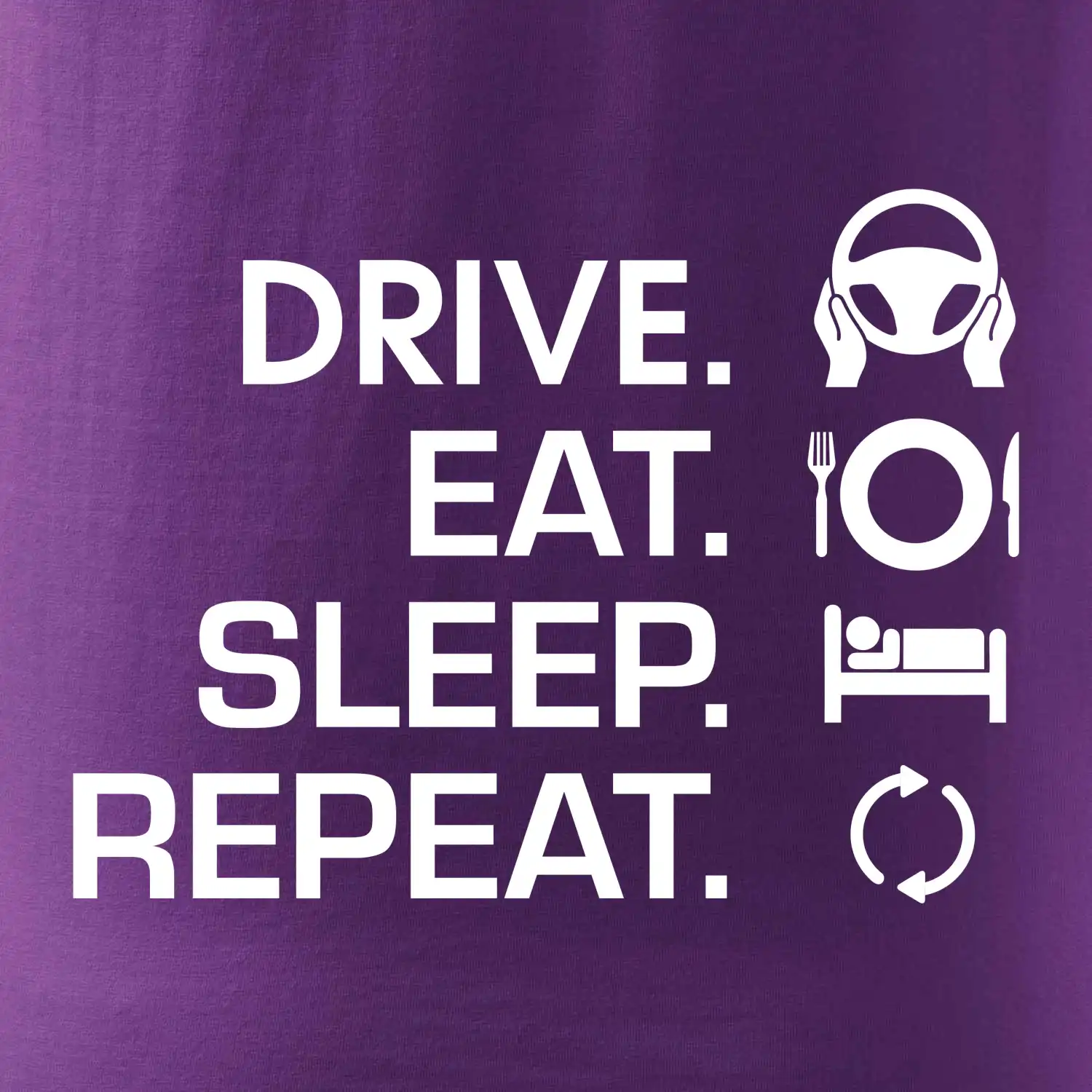 Drive eat sleep repeat