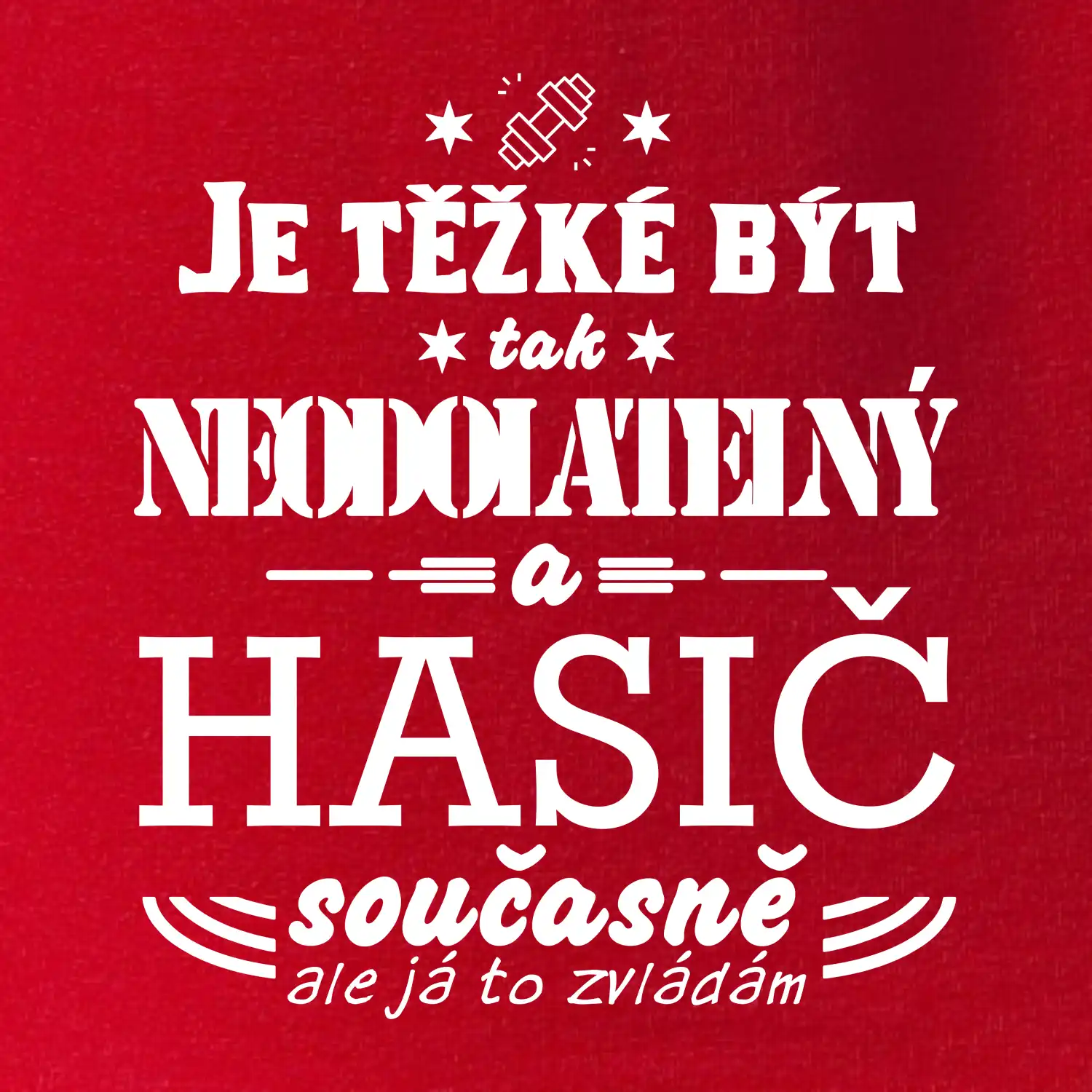 Je těžké být tak neodolatelný - hasič