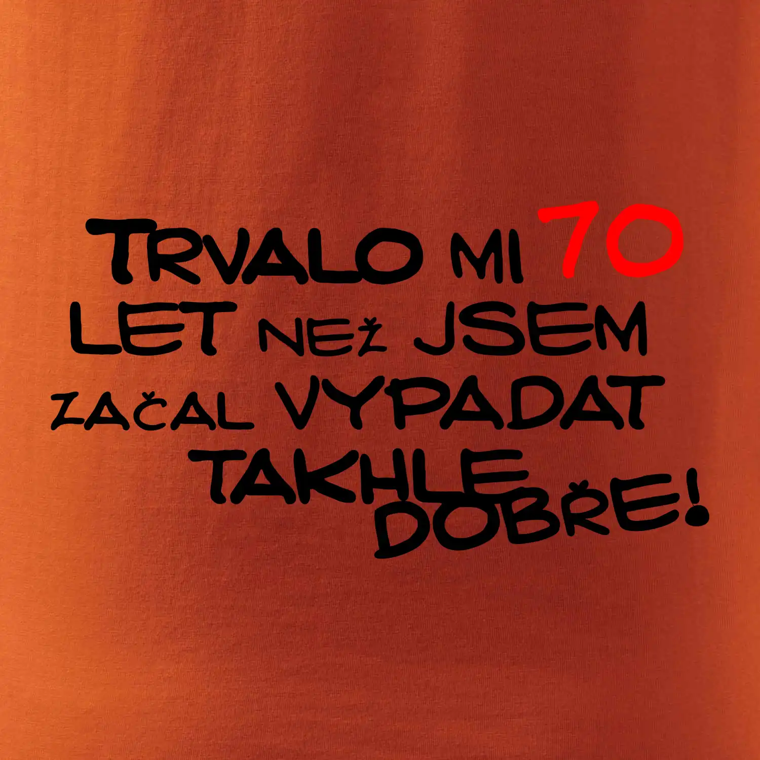 Trvalo mi 70 let než jsem začal vypadat takhle dobře