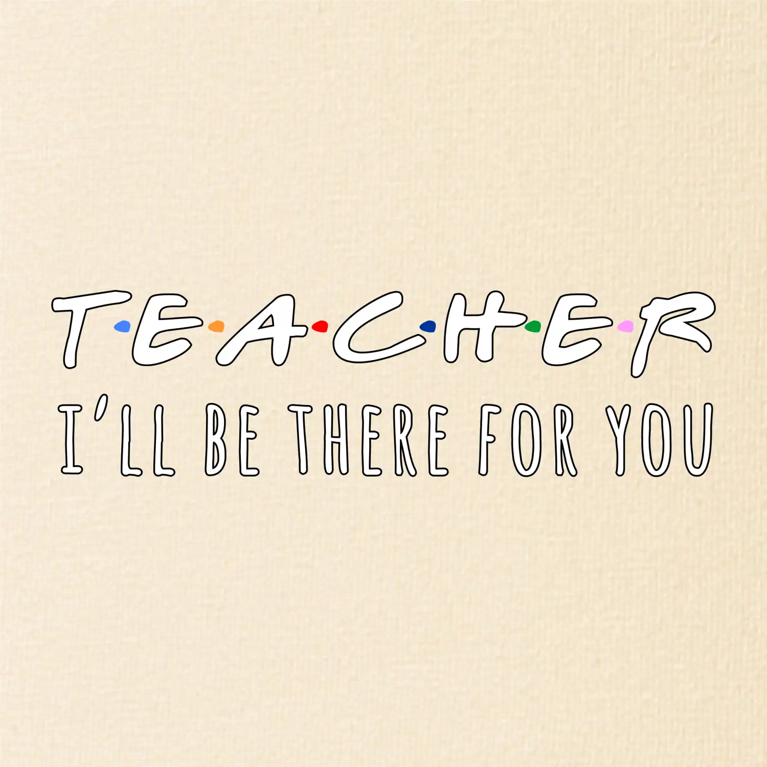 Teacher i'll be there for you