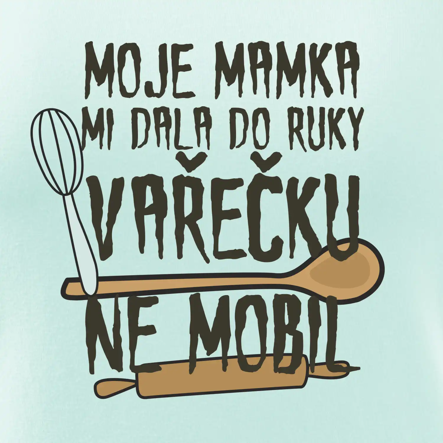 Moje mamka mi dala do ruky vařečku
