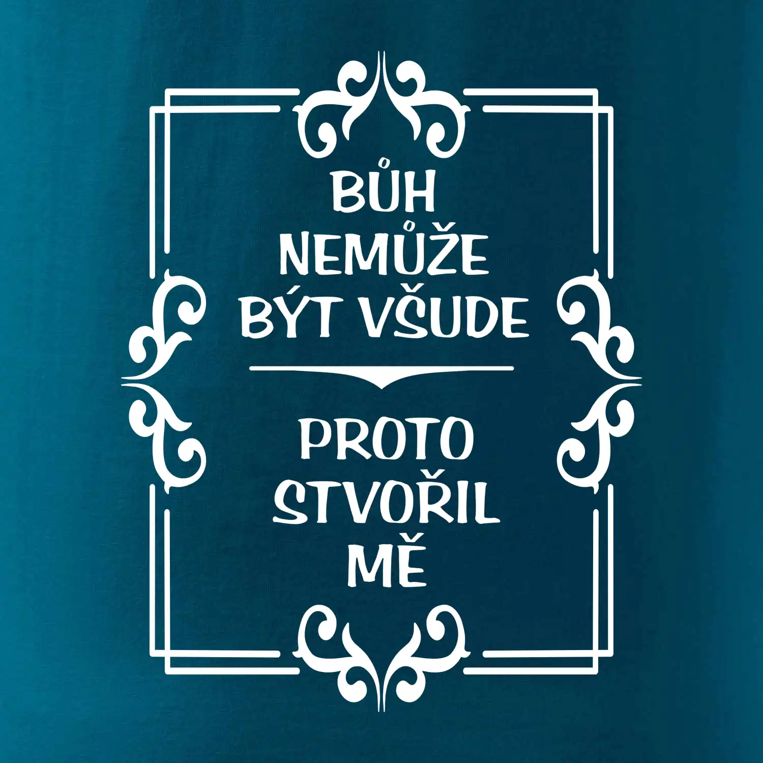 Bůh nemůže být všude, proto stvořil mě