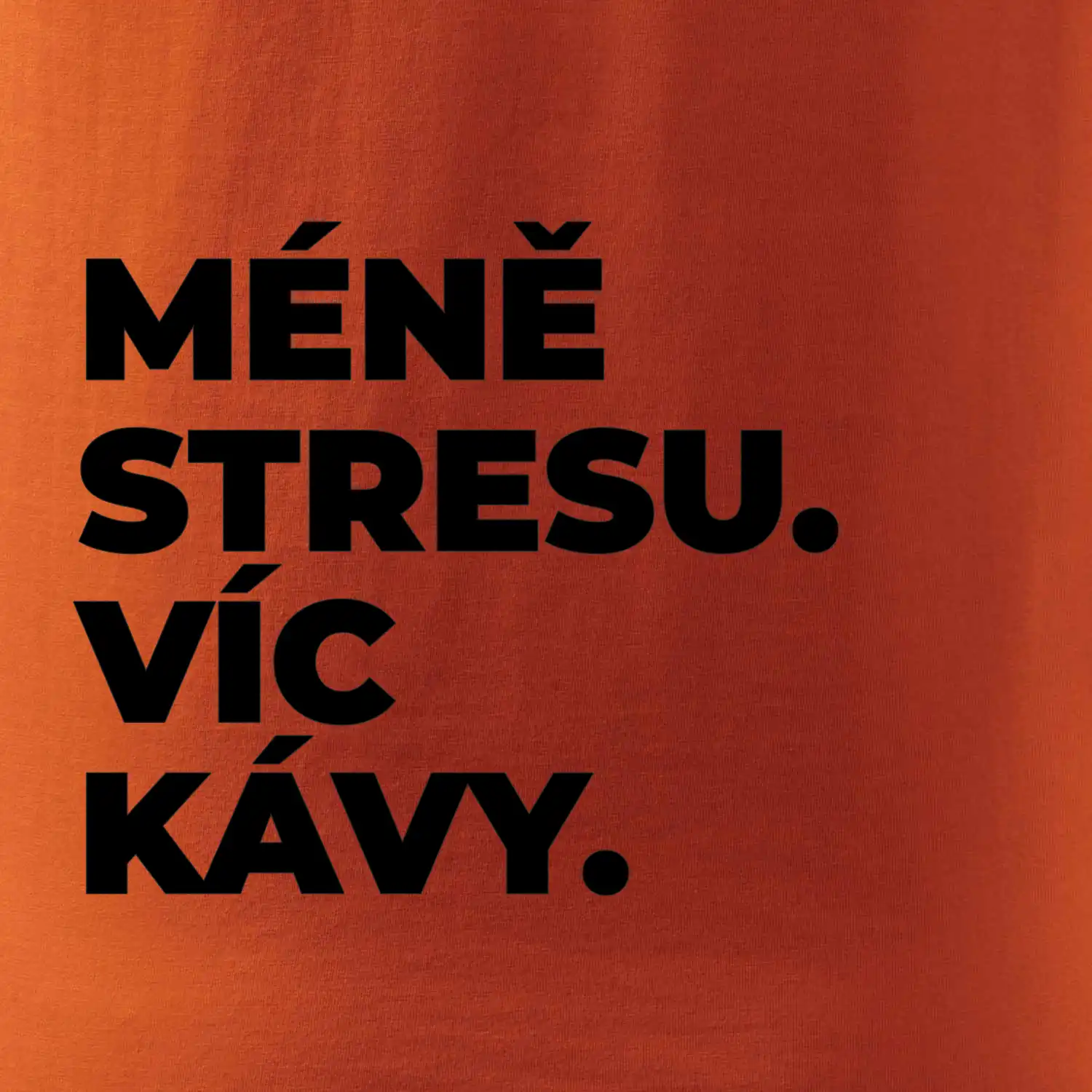MÉNĚ STRESU.VÍC KÁVY.