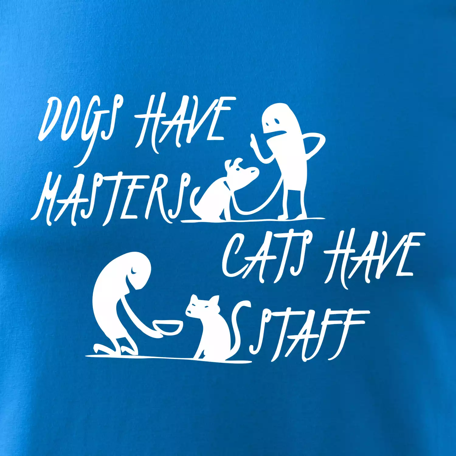 Dogs have masters, cats have staff