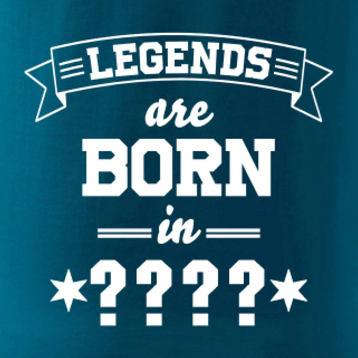 Legends are born in (tvůj měsíc narození)