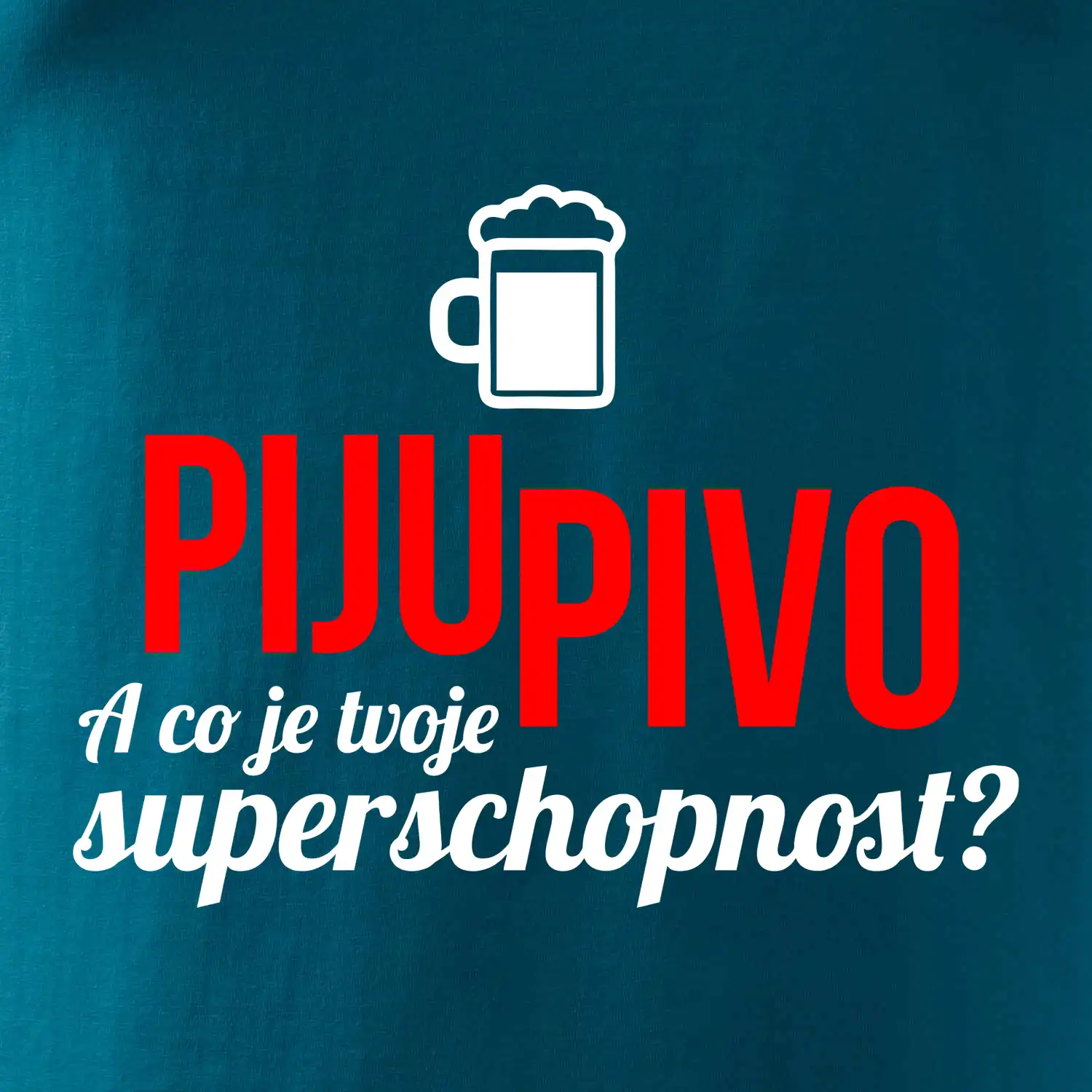 Já piju pivo - tvoje superschopnost? rovný nápis
