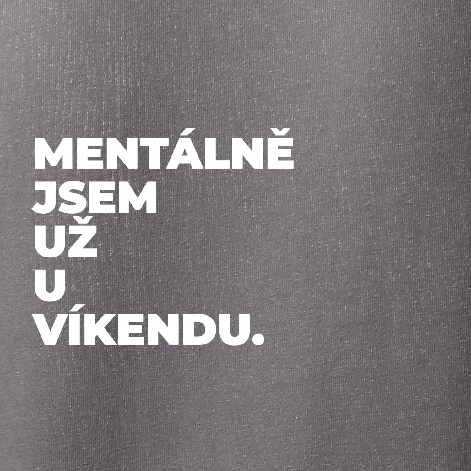 MENTÁLNĚ JSEM UŽ U VÍKENDU.