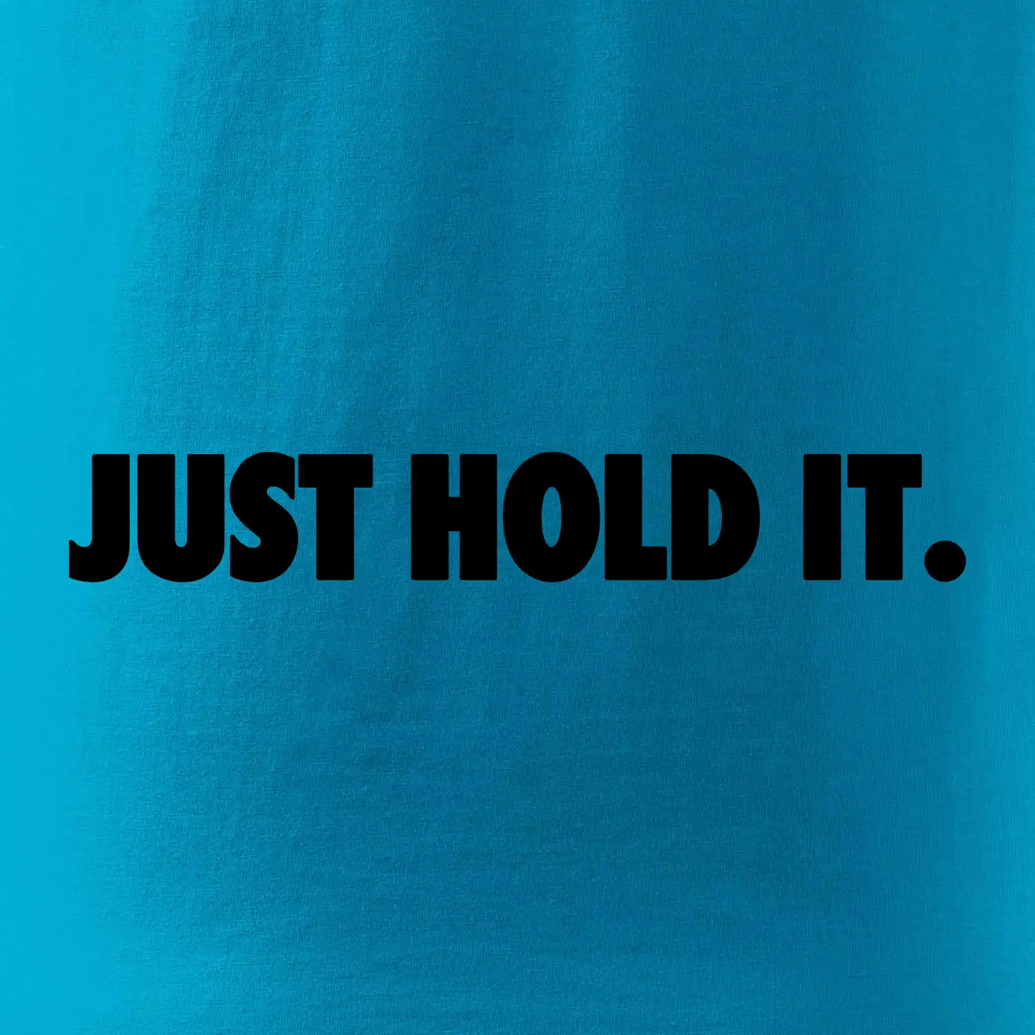 Just hold it