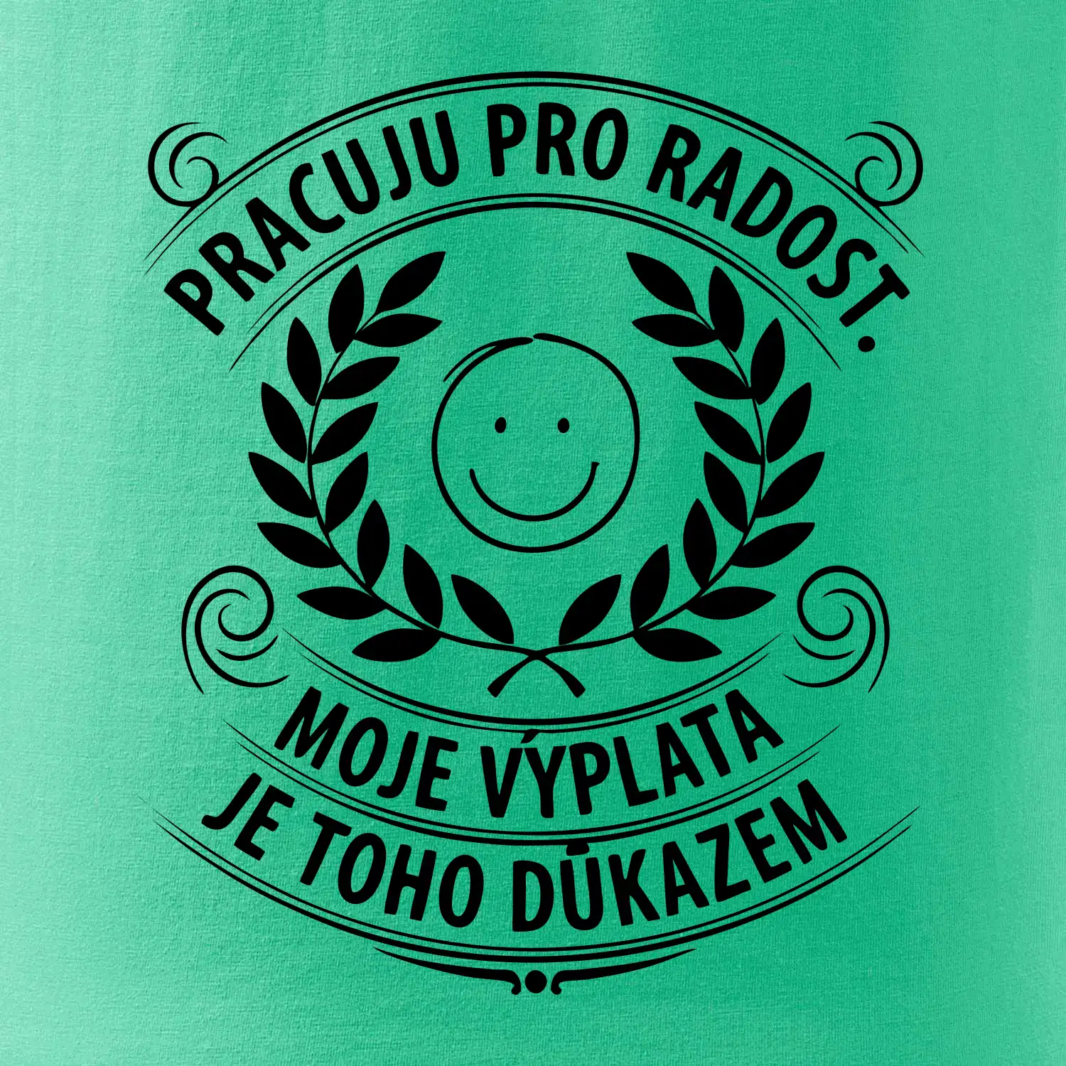 Pracuju pro radost. moje výplata je toho důkazem
