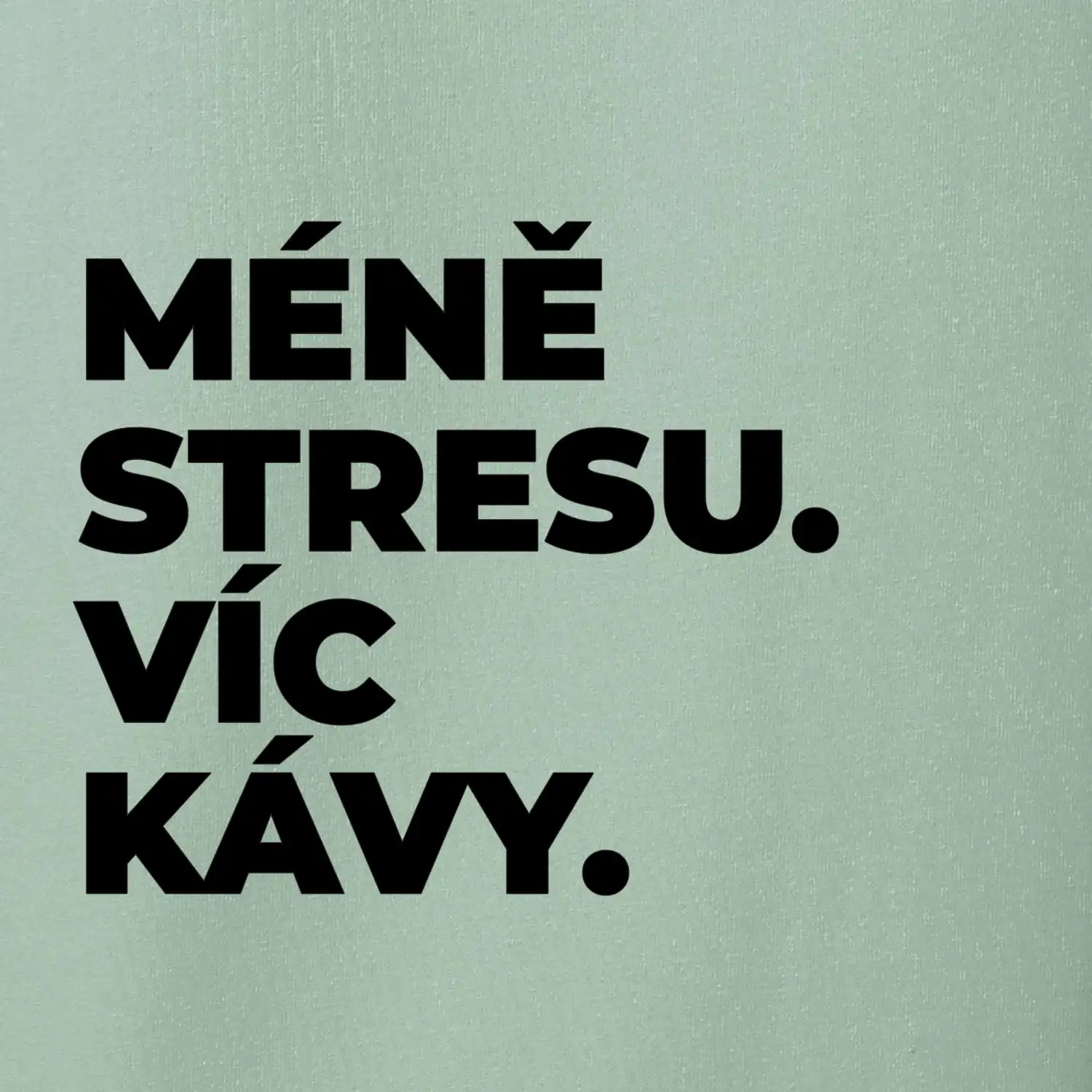 MÉNĚ STRESU.VÍC KÁVY.