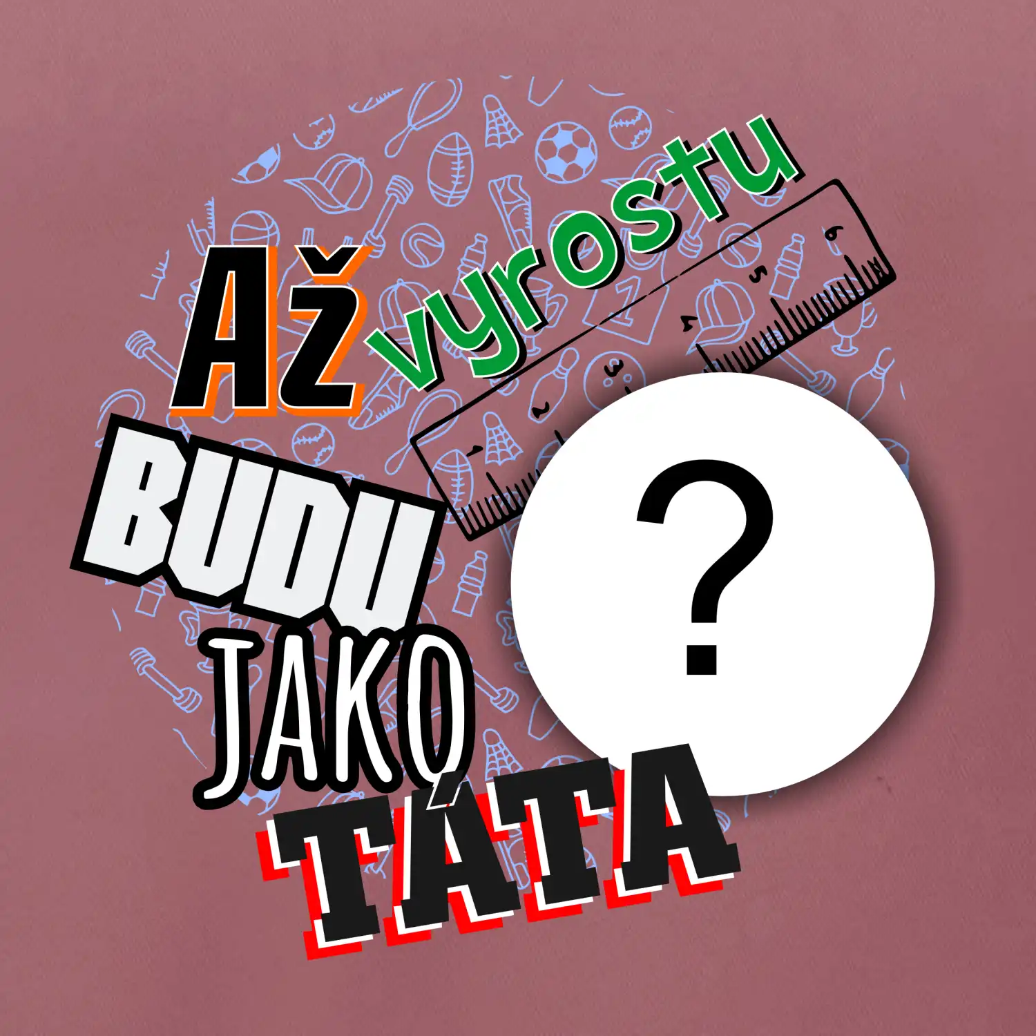 Až vyrostu budu jako táta .- vlastní motiv