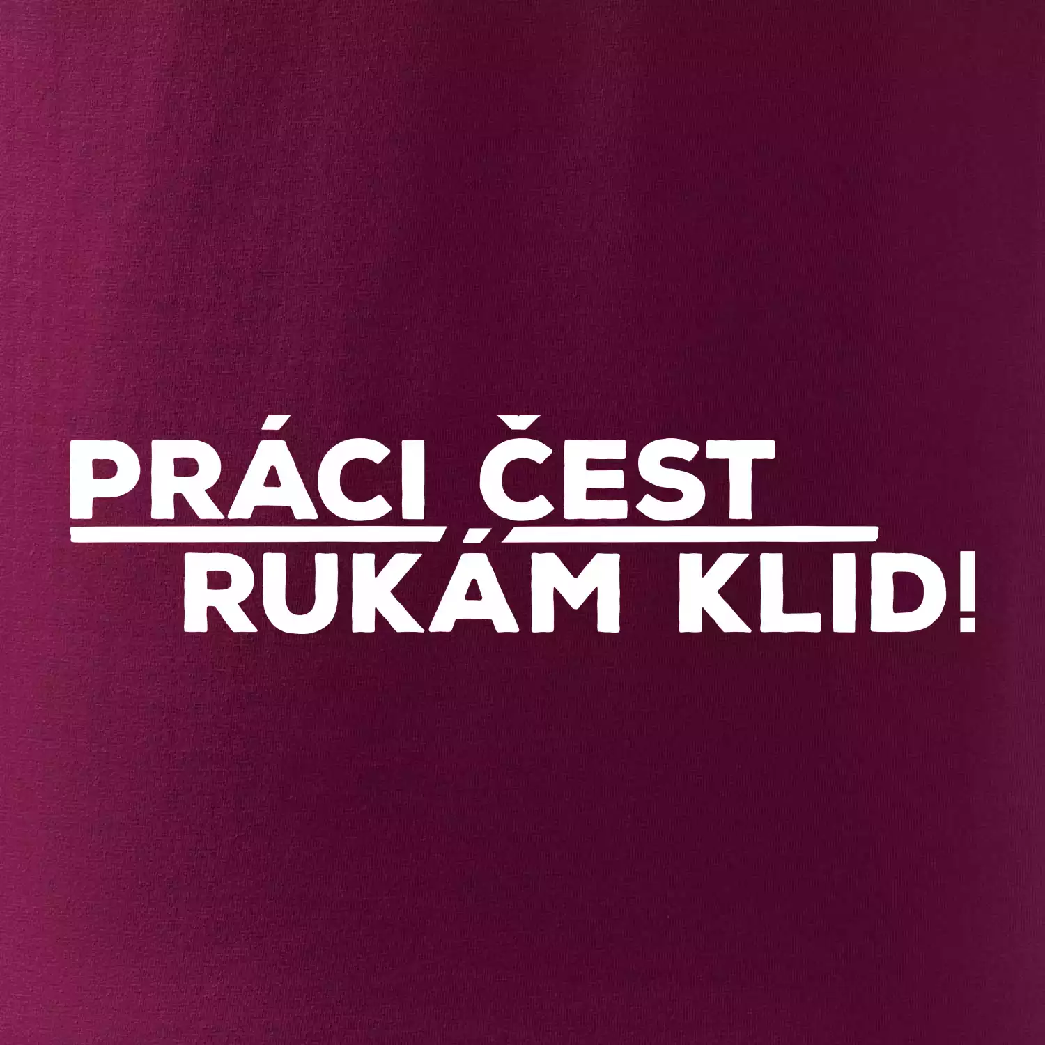 Práci čest a rukám klid