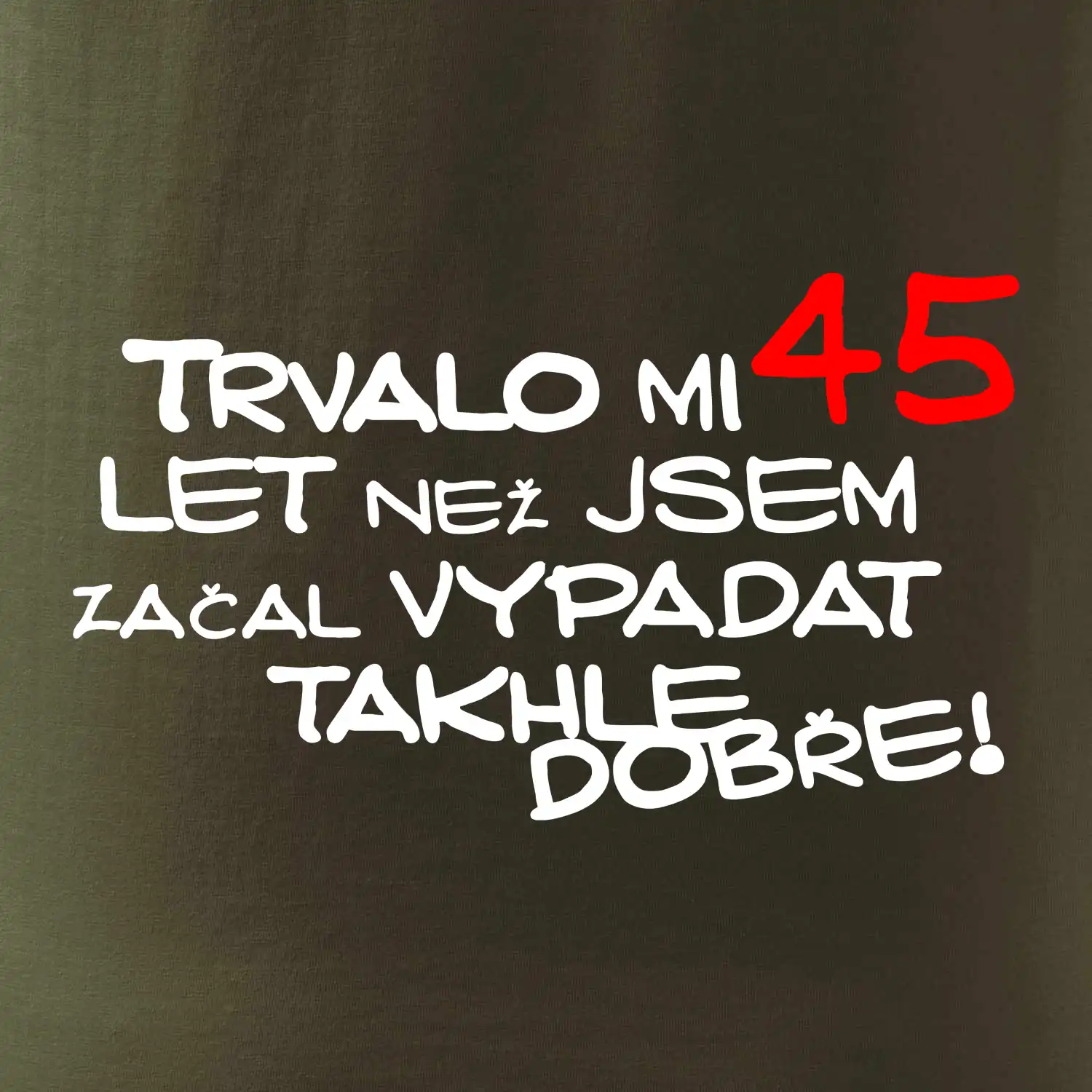 Trvalo mi 45 let než jsem začal vypadat takhle dobře