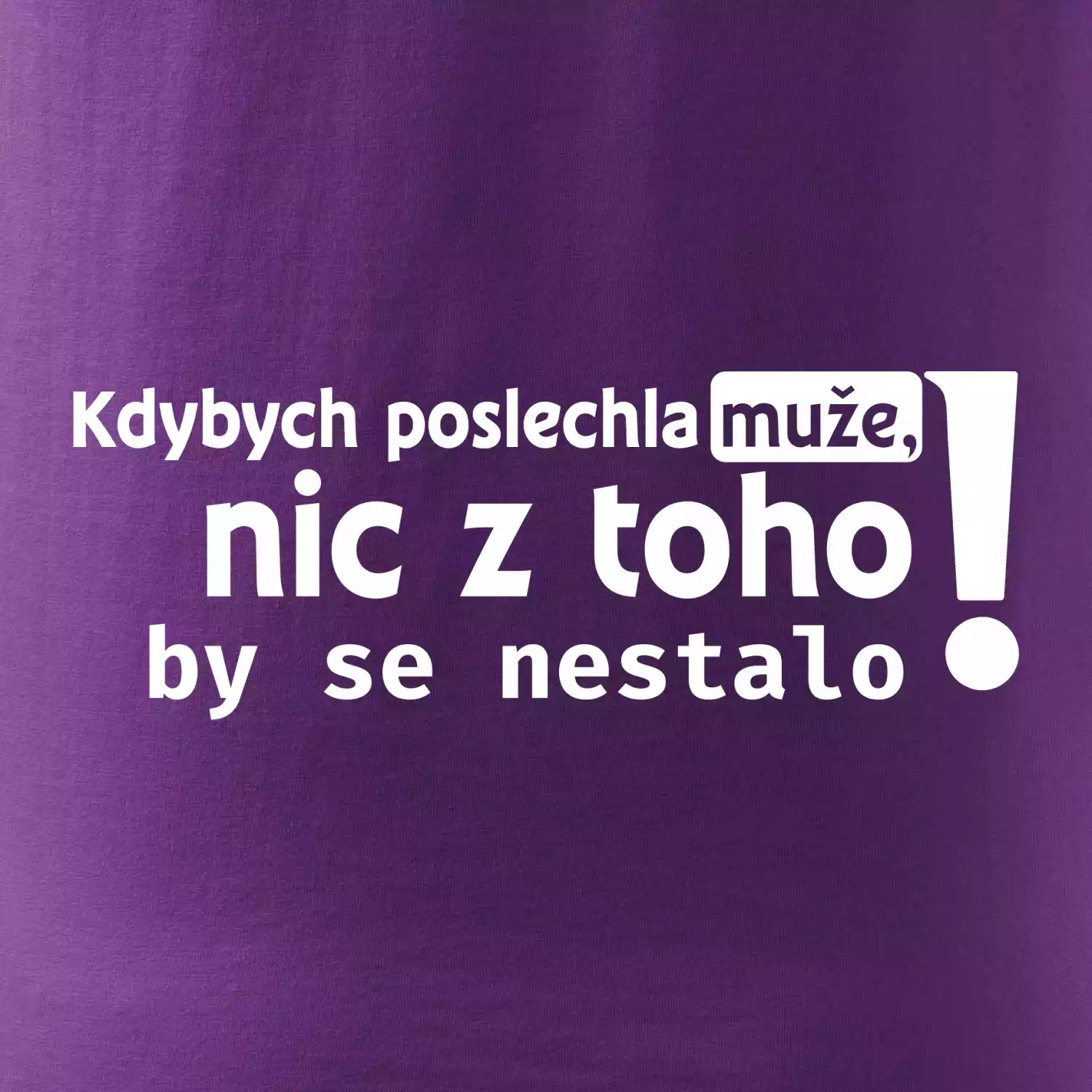 Kdybych poslechla muže, nic u toho by se nestalo
