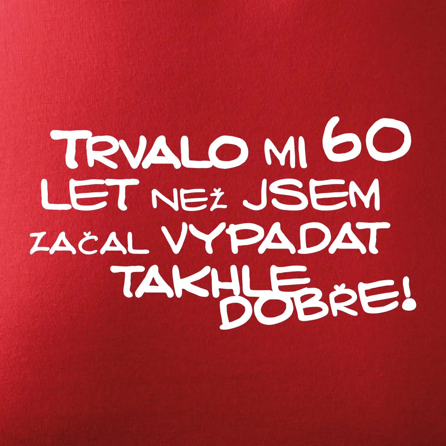 Trvalo mi 60 let než jsem začal vypadat takhle dobře