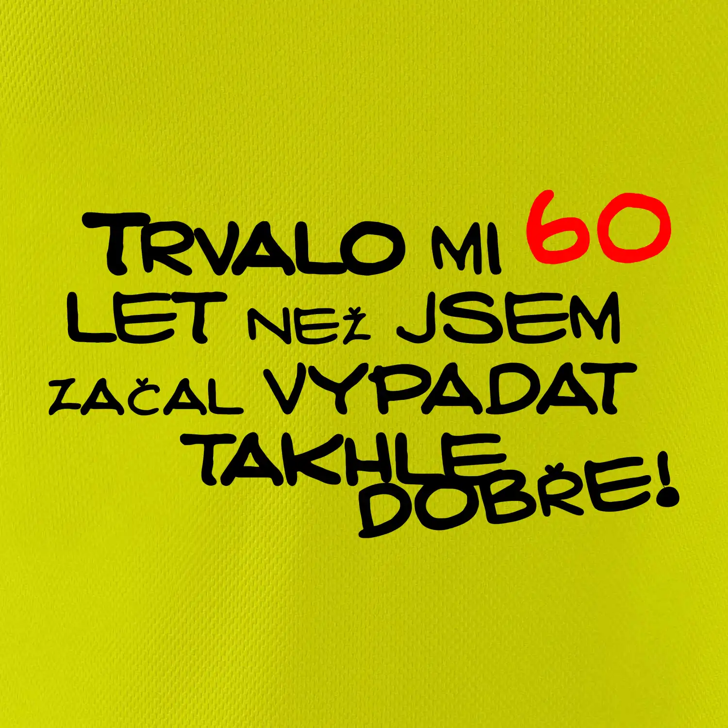 Trvalo mi 60 let než jsem začal vypadat takhle dobře
