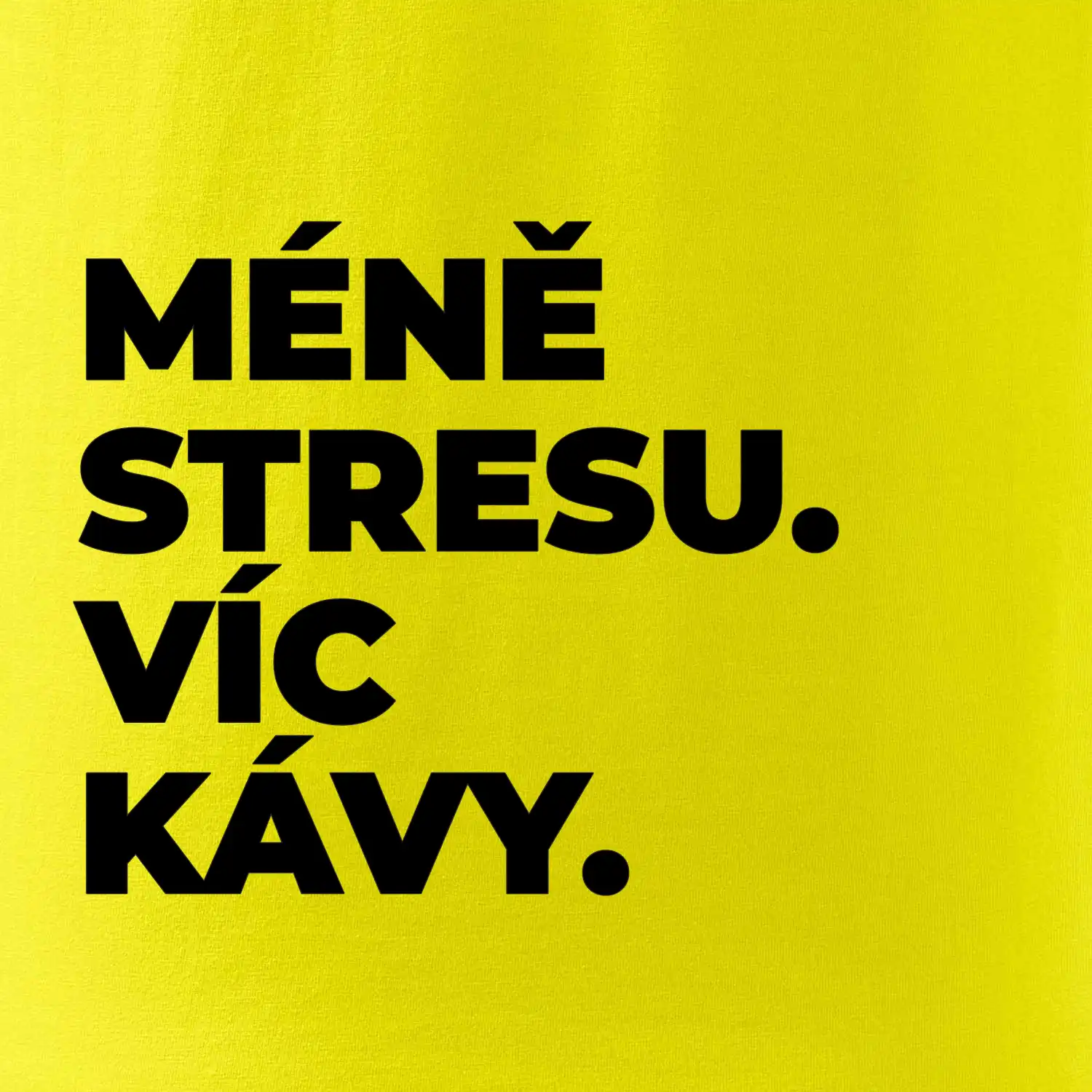 MÉNĚ STRESU.VÍC KÁVY.