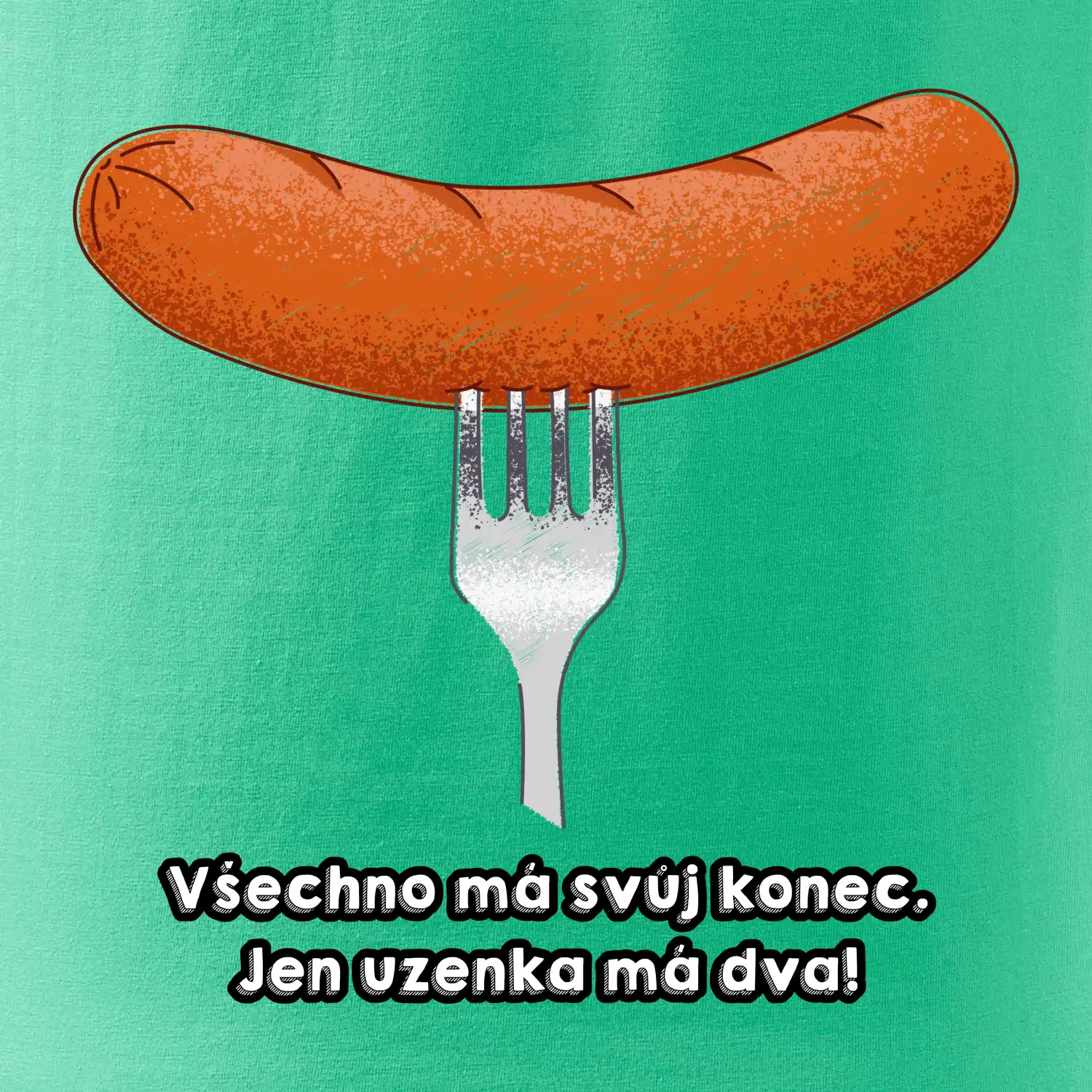 Všechno má svůj konec, jen uzenka má dva