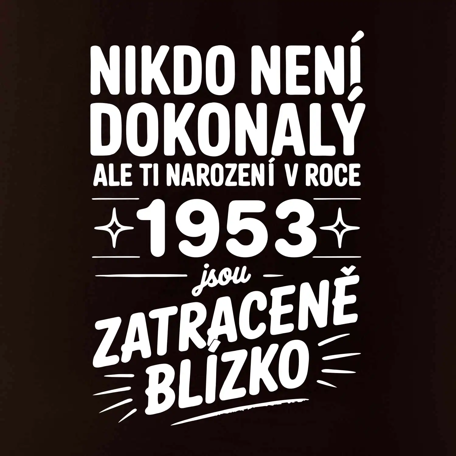 Nikdo není dokonalý ale ti narození v roce 1953 jsou zatraceně blízko