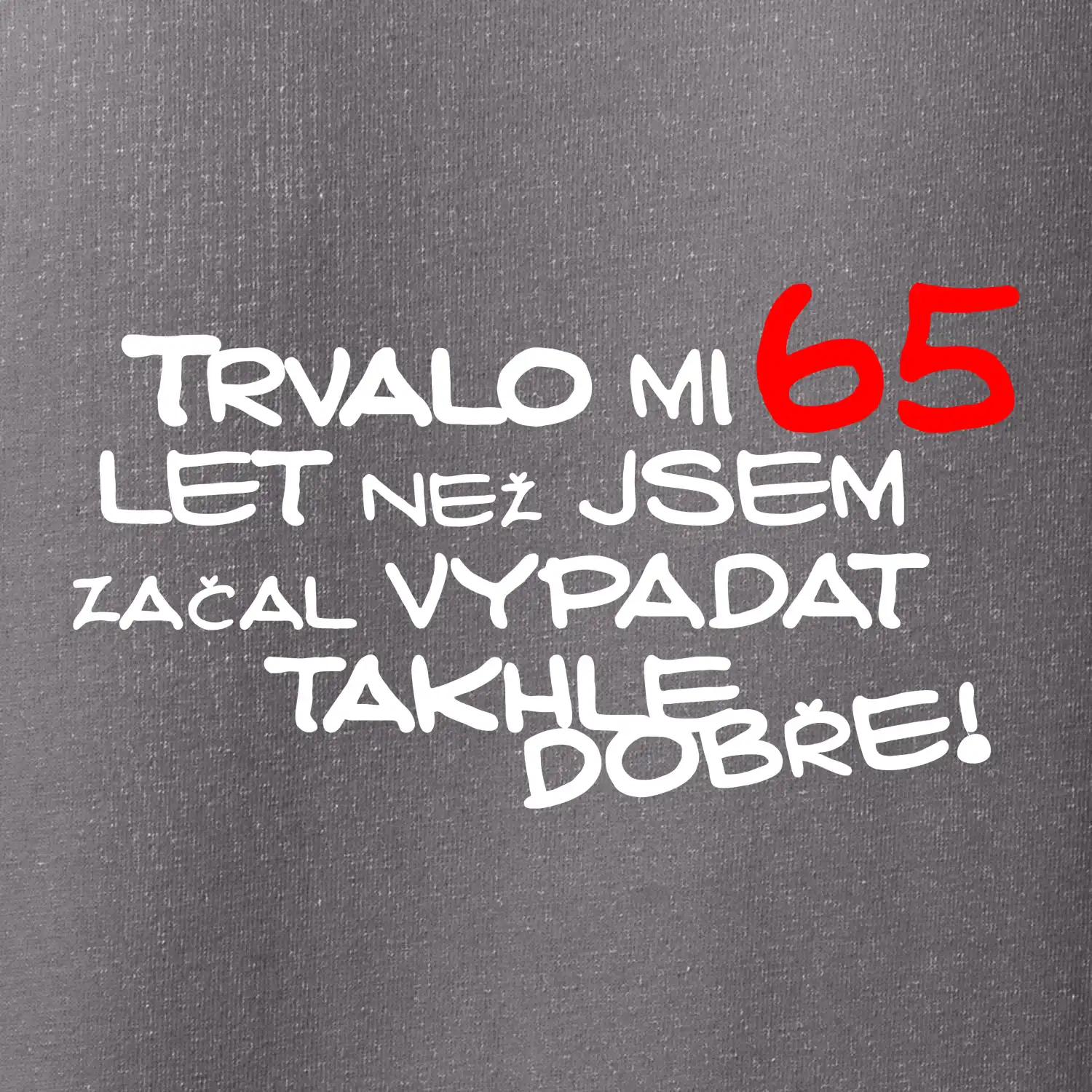 Trvalo mi 65 let než jsem začal vypadat takhle dobře