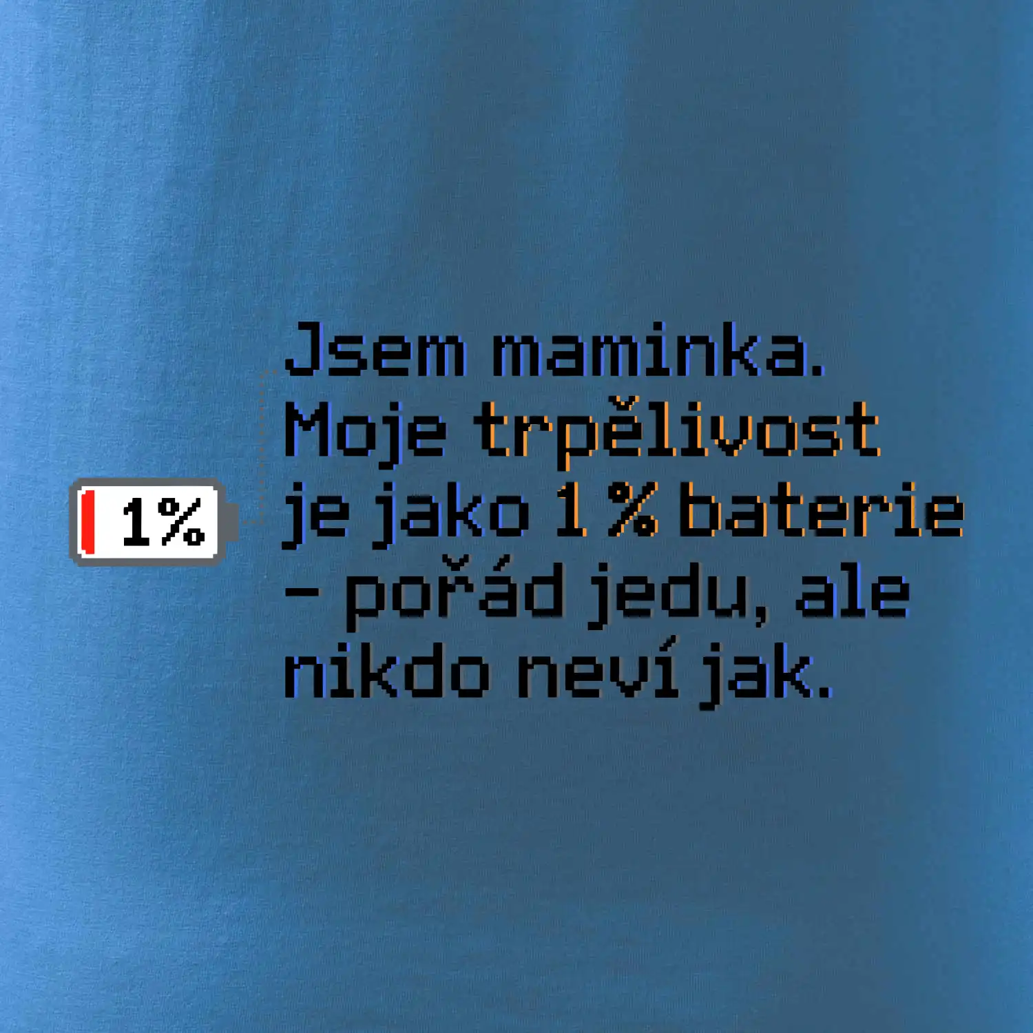 Jsem maminka. Moje trpělivost je jako 1 % baterie