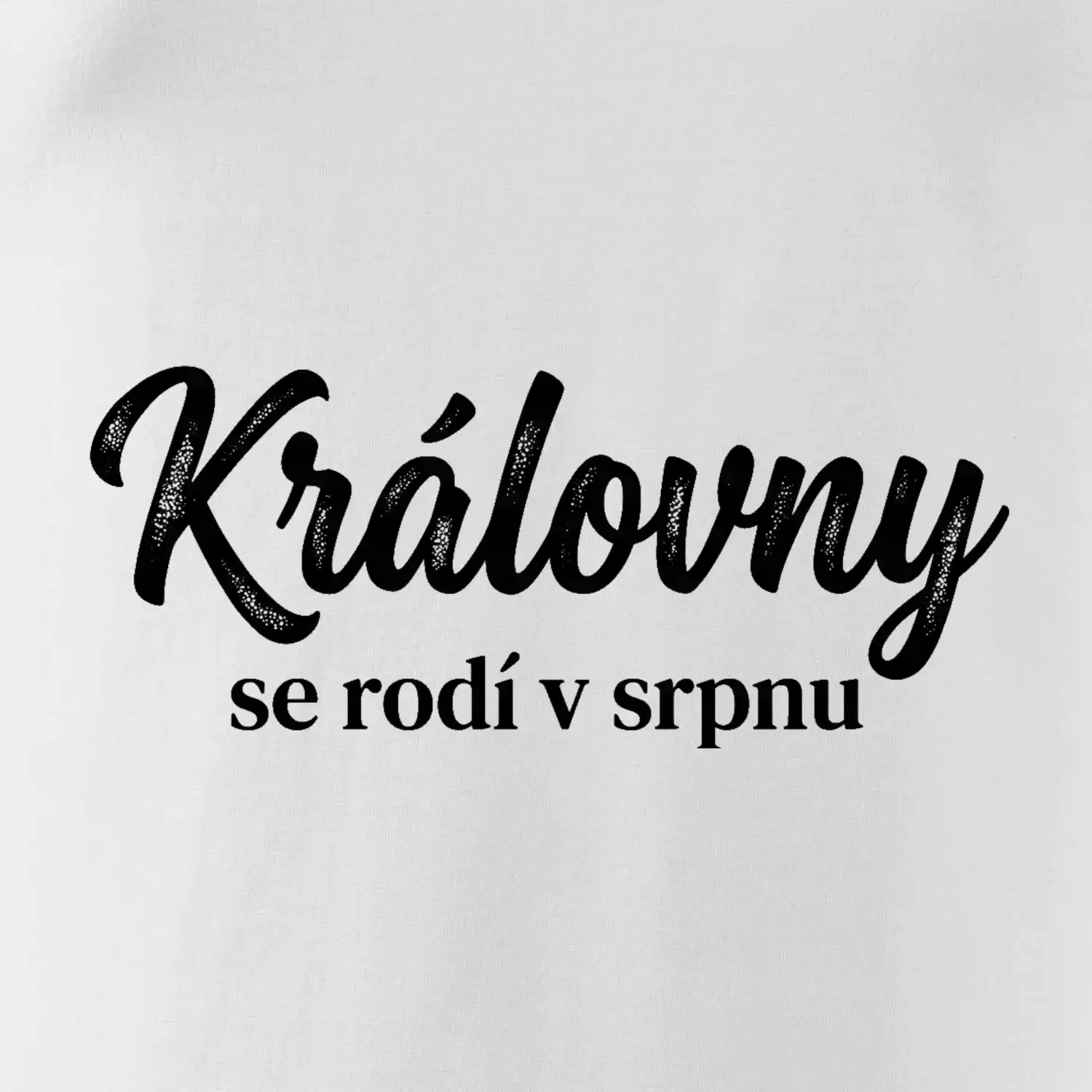 Černobílý nápis  Královny se rodí v srpnu
