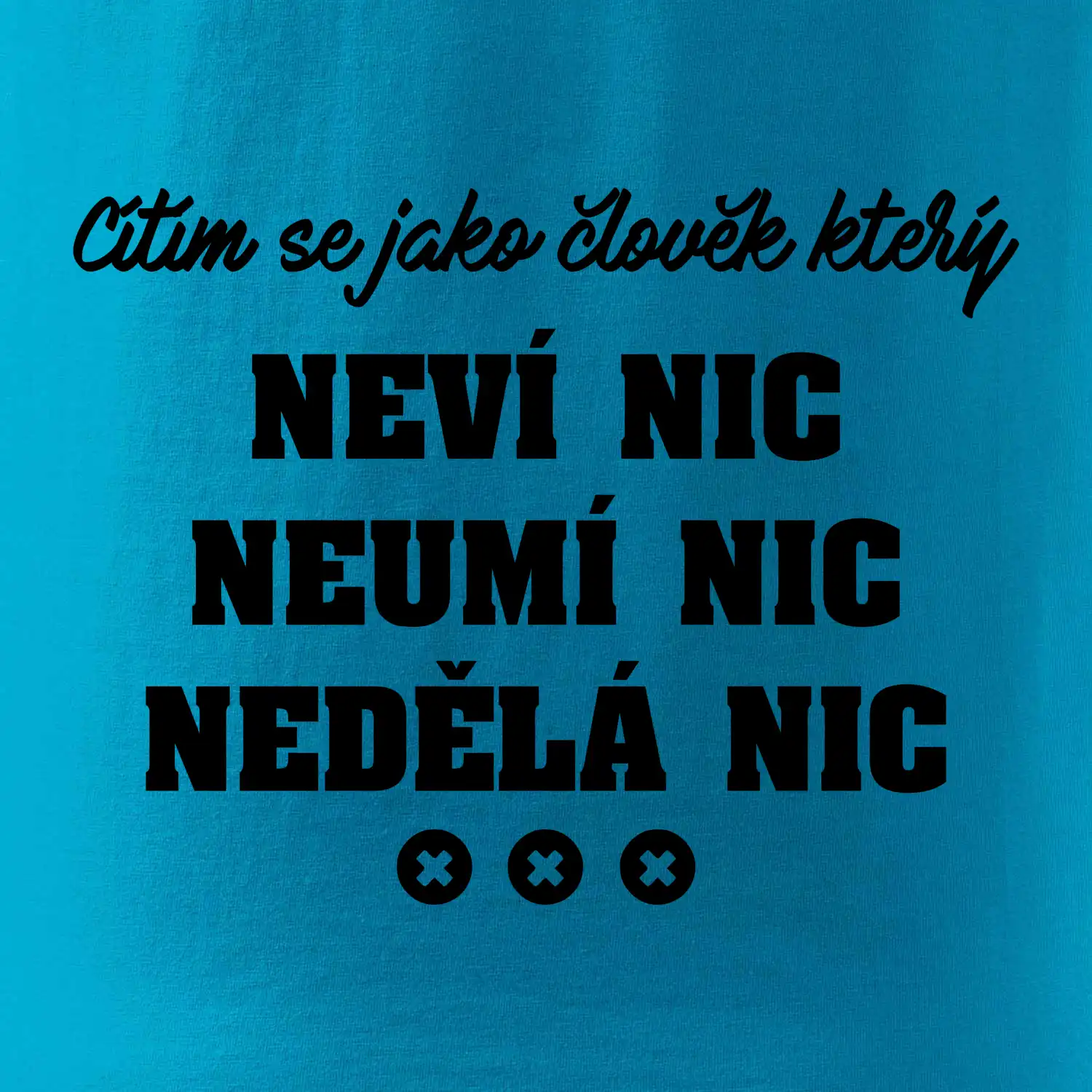 Jsem člověk který neví nic neumí nic nedělá nic