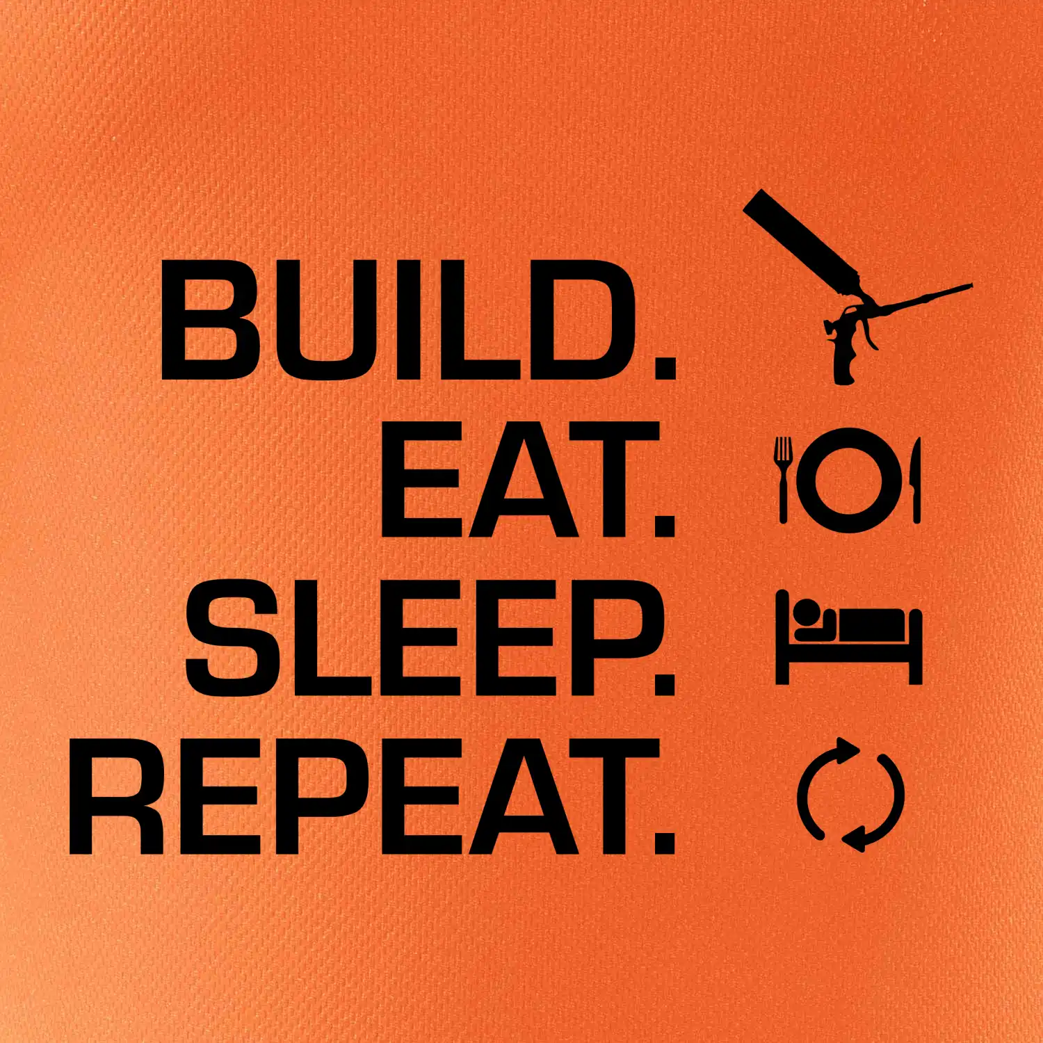 Build eat sleep repeat - montážní pěna