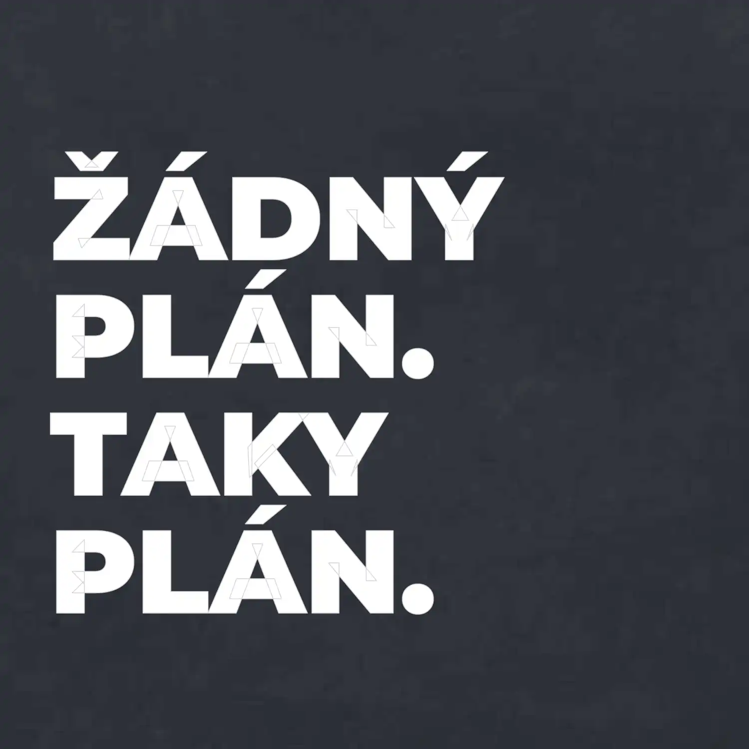 ŽÁDNÝ PLÁN. TAKY PLÁN.