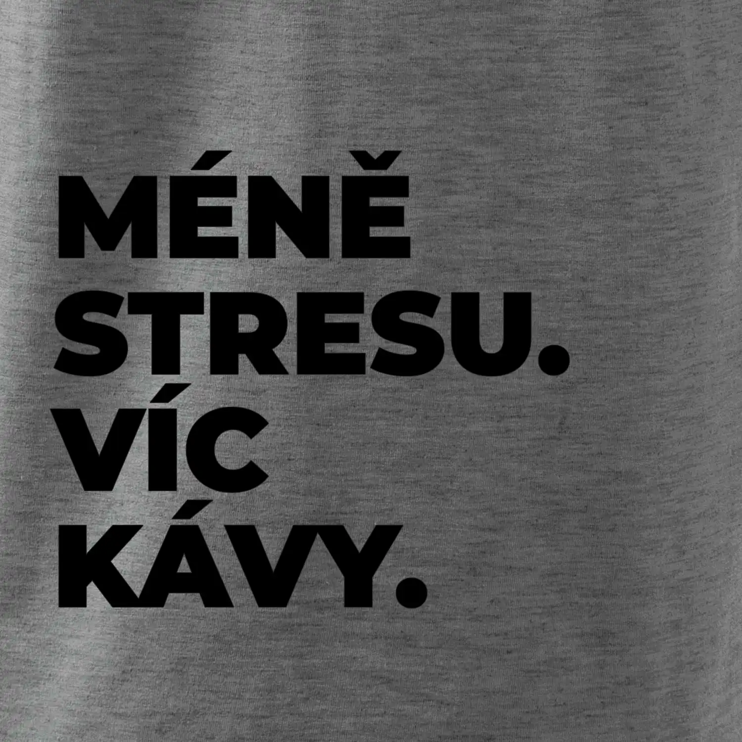 MÉNĚ STRESU.VÍC KÁVY.