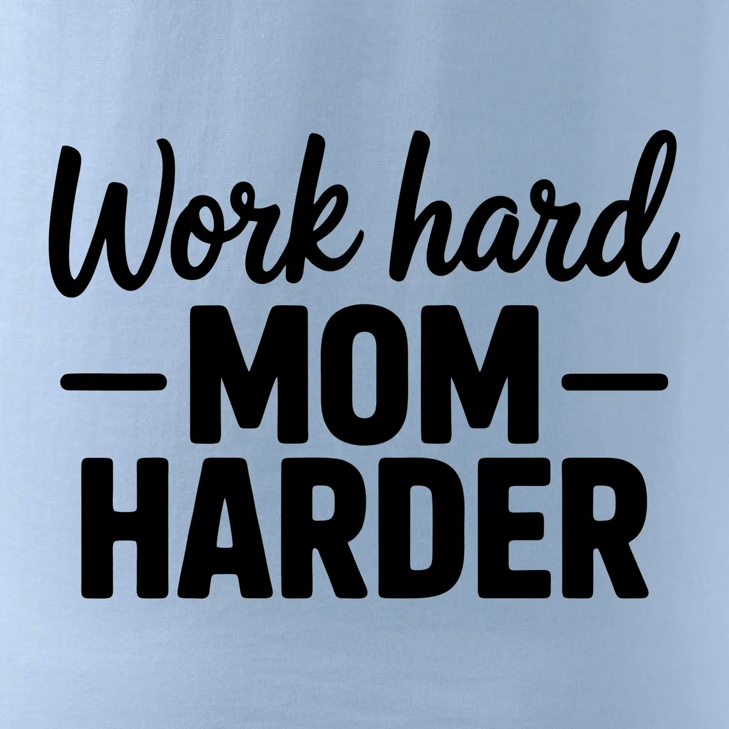 Work hard mom harder