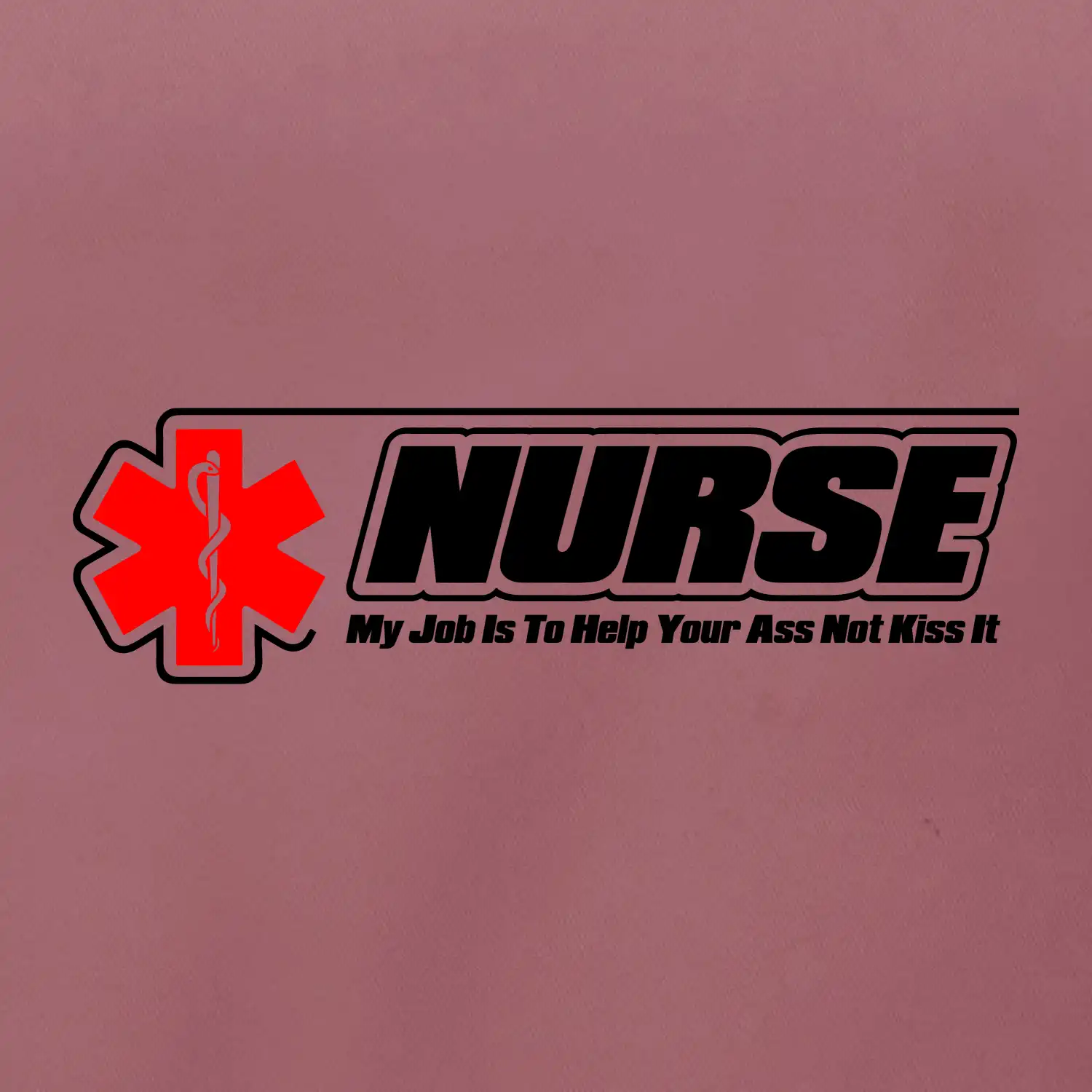 Nurse My Job Is To Save Your Ass Not Kiss It