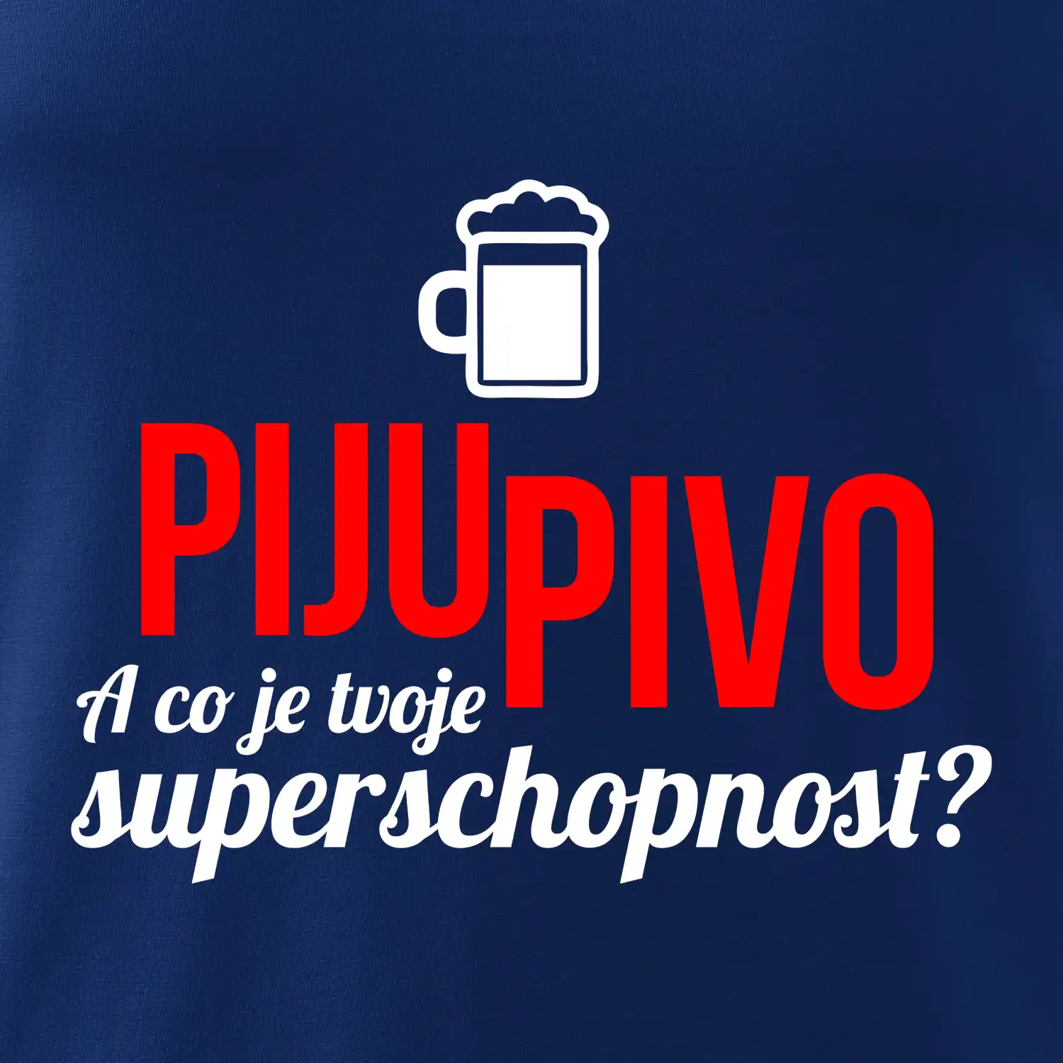 Já piju pivo - tvoje superschopnost? rovný nápis