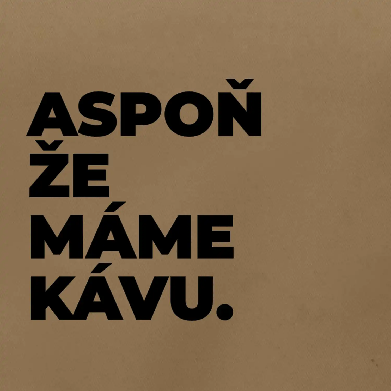 ASPOŇ ŽE MÁME KÁVU.