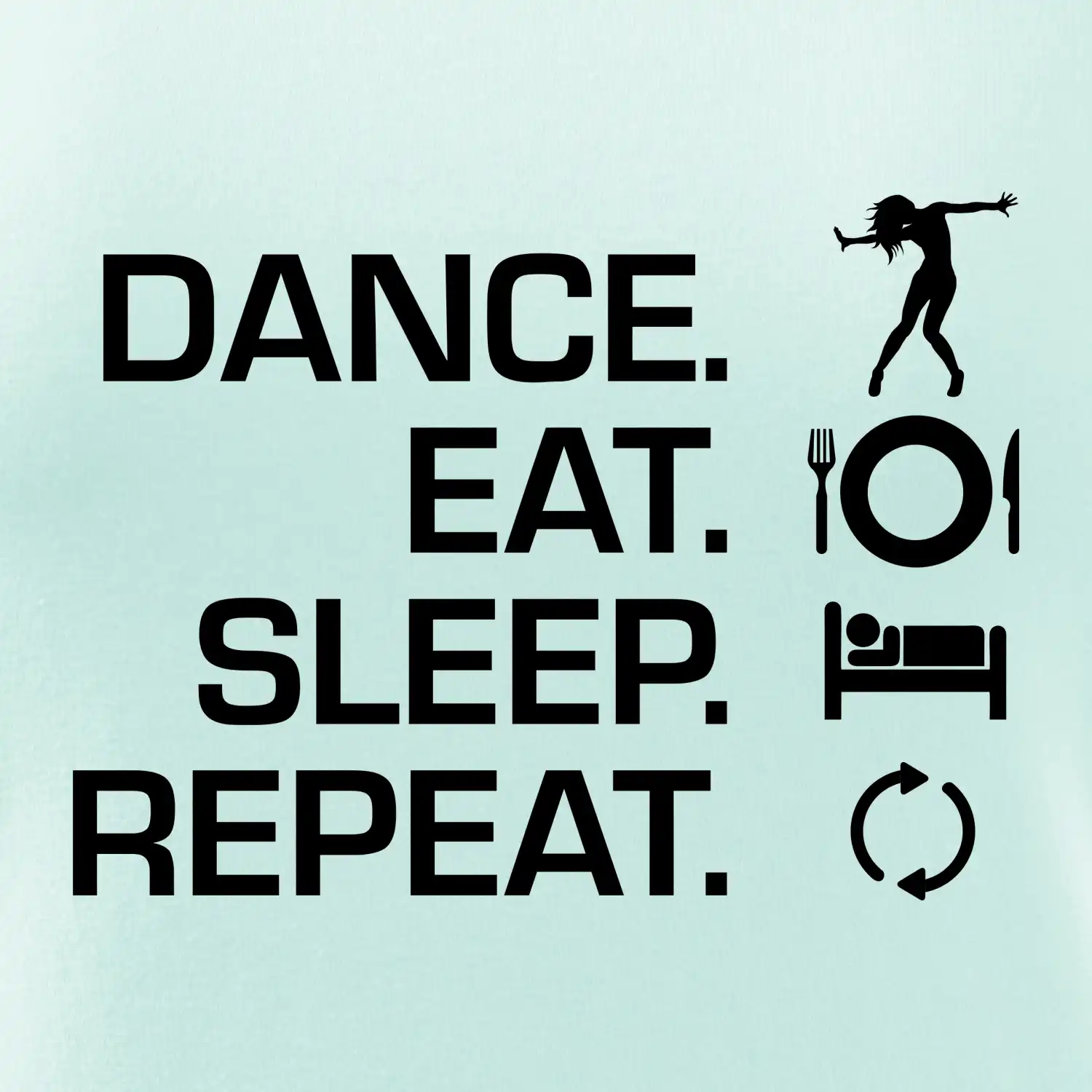 Dance eat sleep repeat - holka