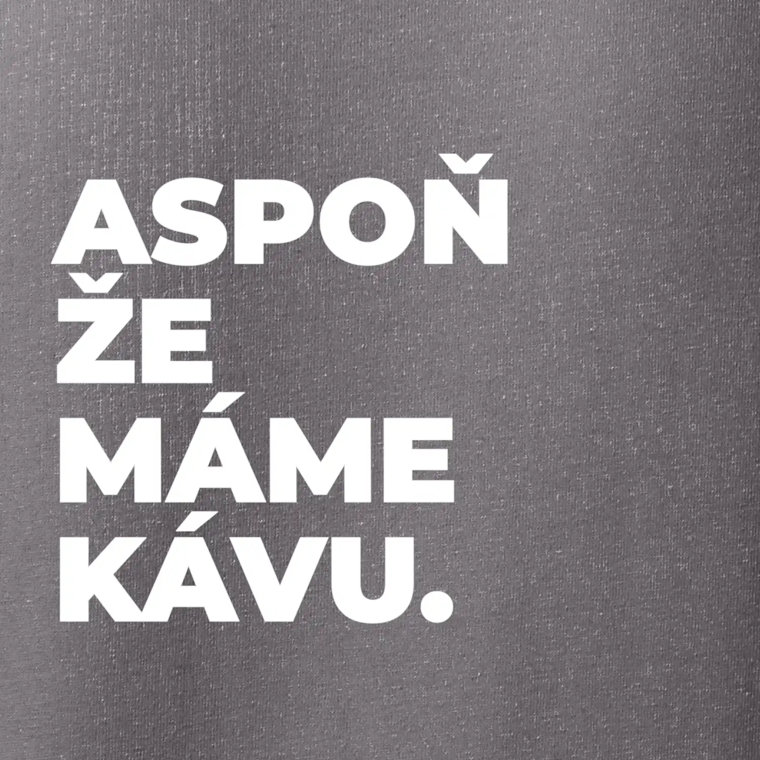 ASPOŇ ŽE MÁME KÁVU.