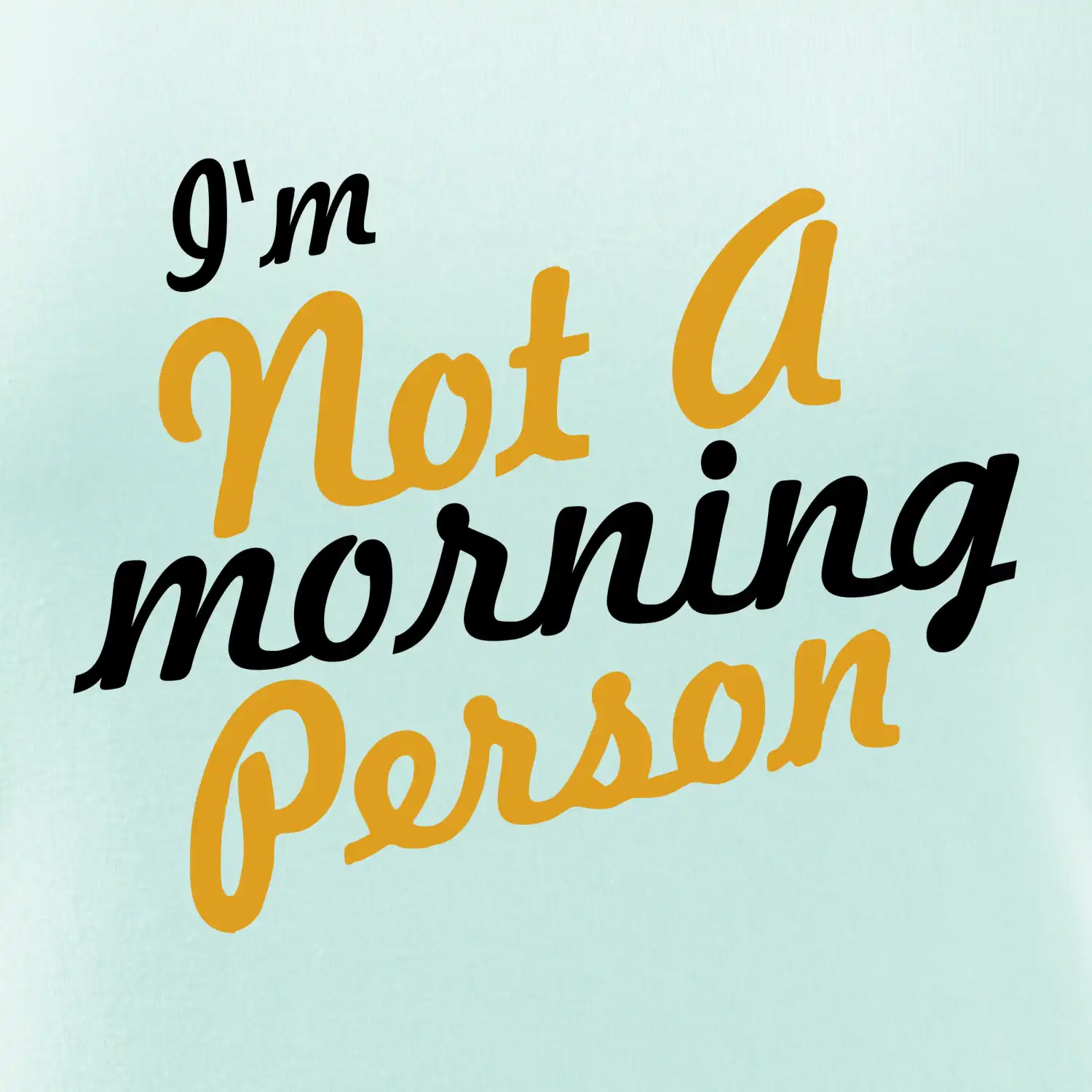 I'm not a morning person