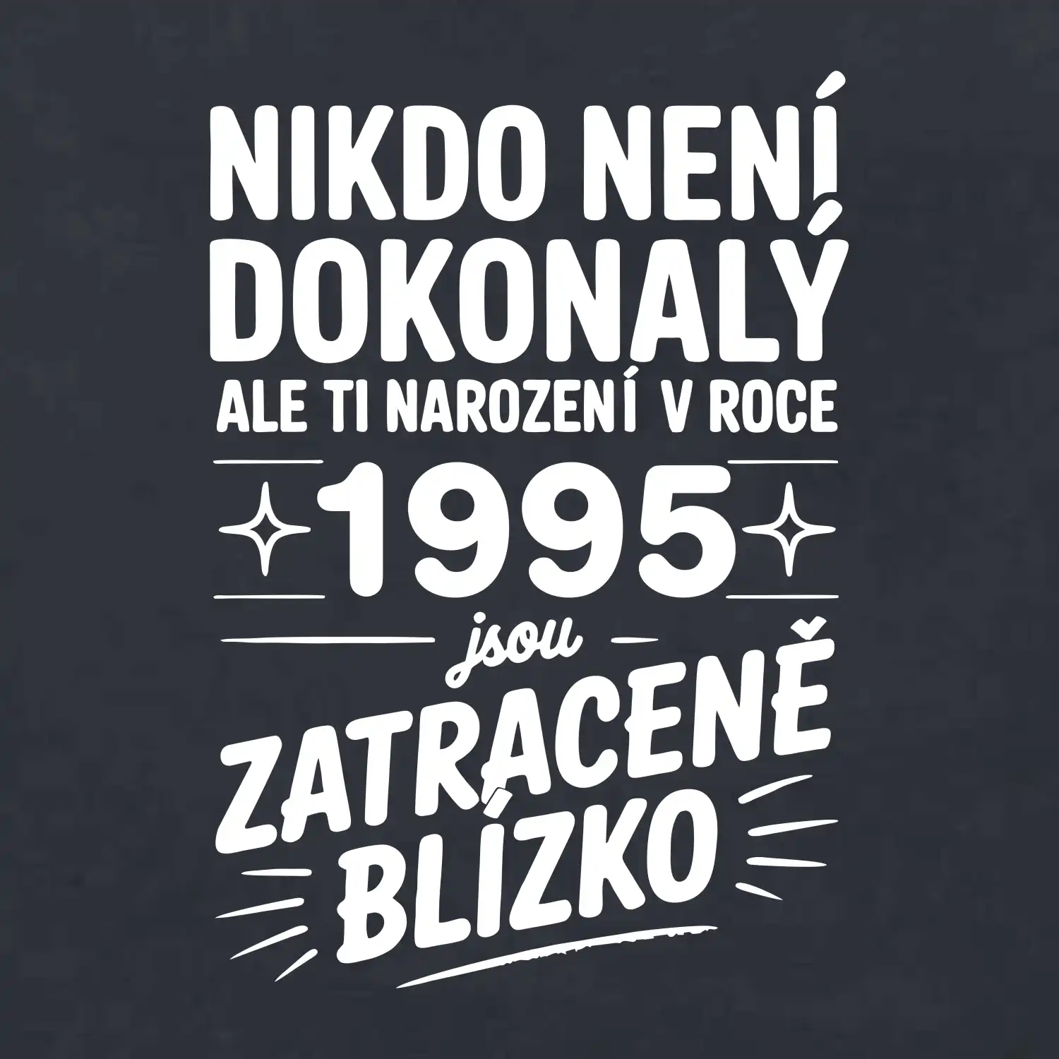 Nikdo není dokonalý ale ti narození v roce 1995 jsou zatraceně blízko