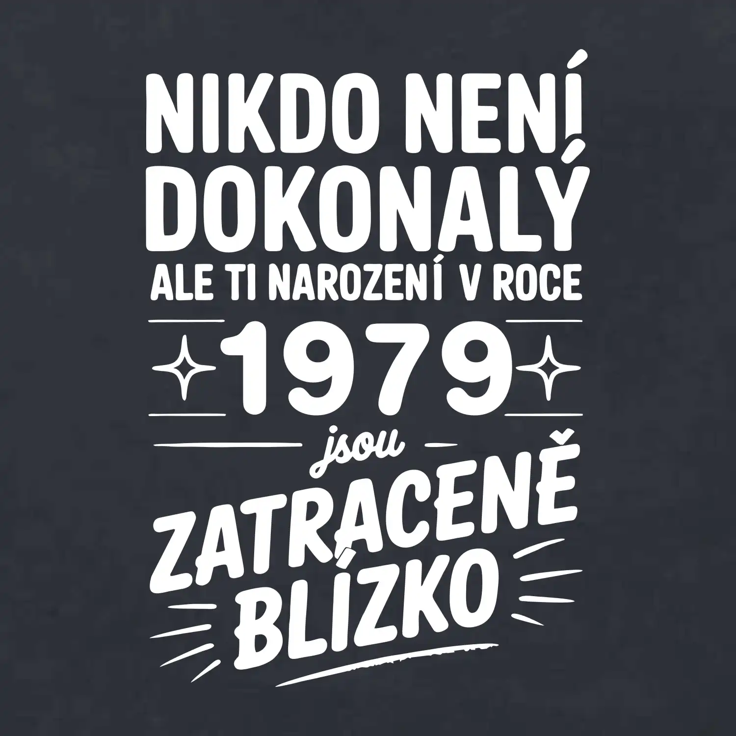 Nikdo není dokonalý ale ti narození v roce 1979 jsou zatraceně blízko