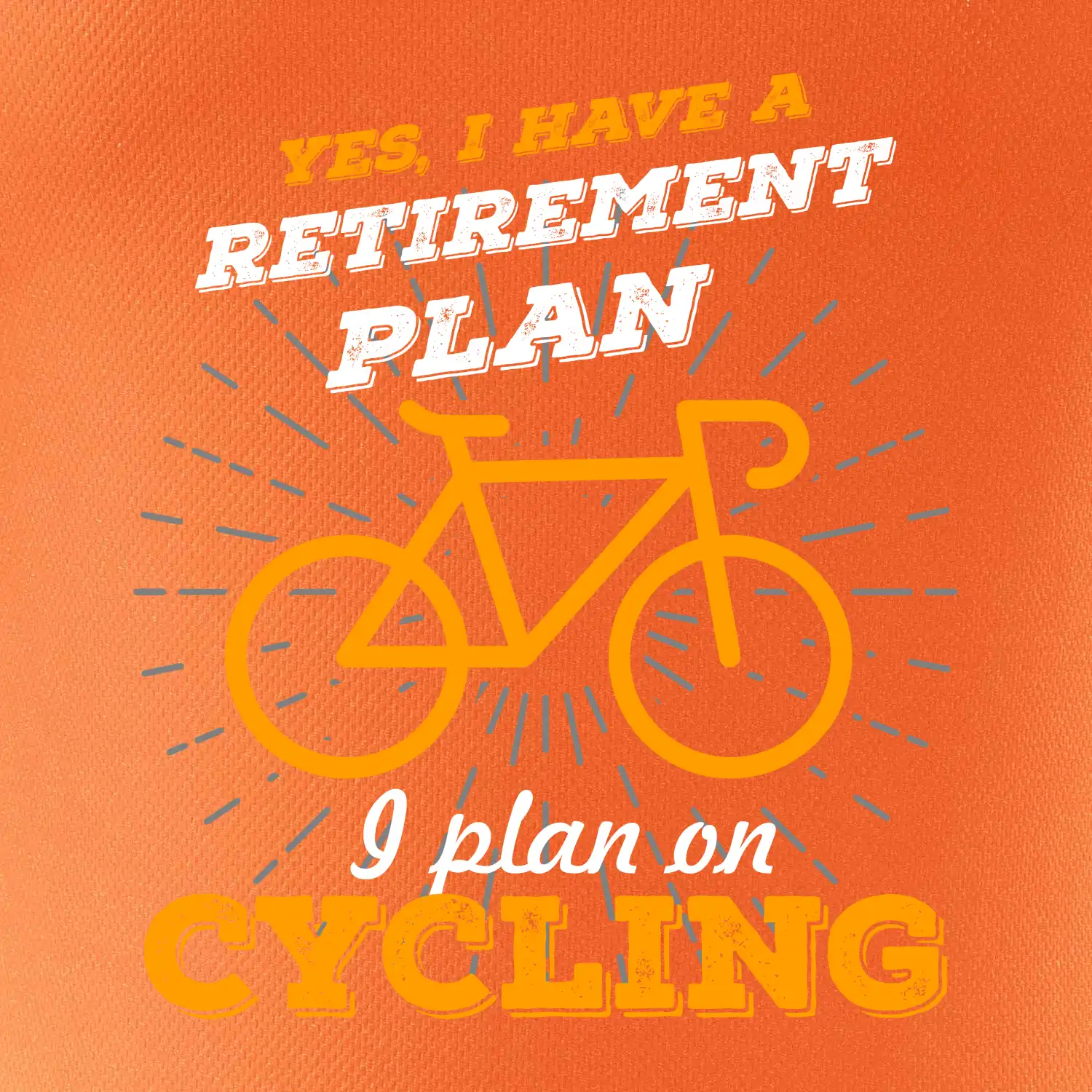 Oranžové kolo - Yes, I have a retirement plan, I plan on cycling