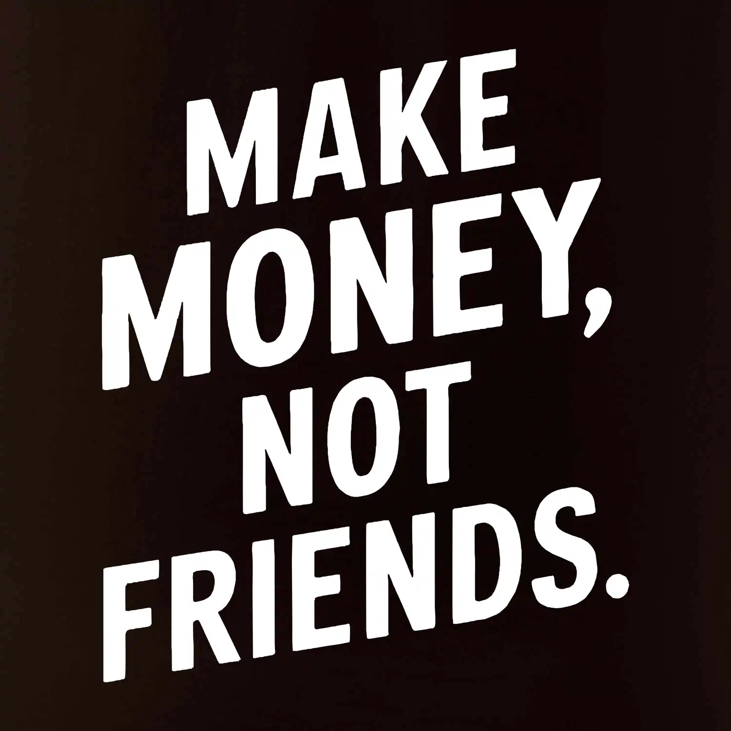 Make money not friends tiskací