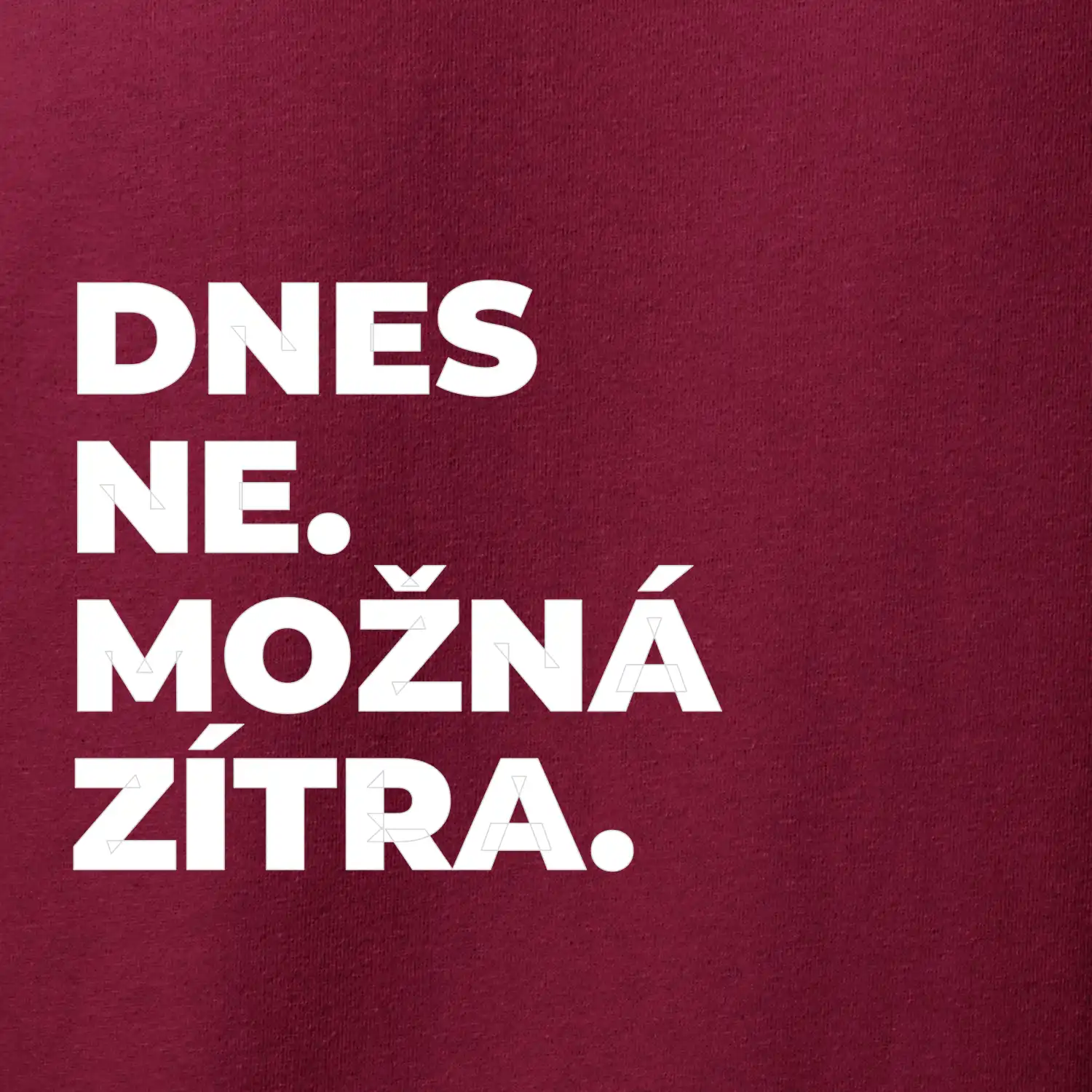 DNES NE. MOŽNÁ ZÍTRA.