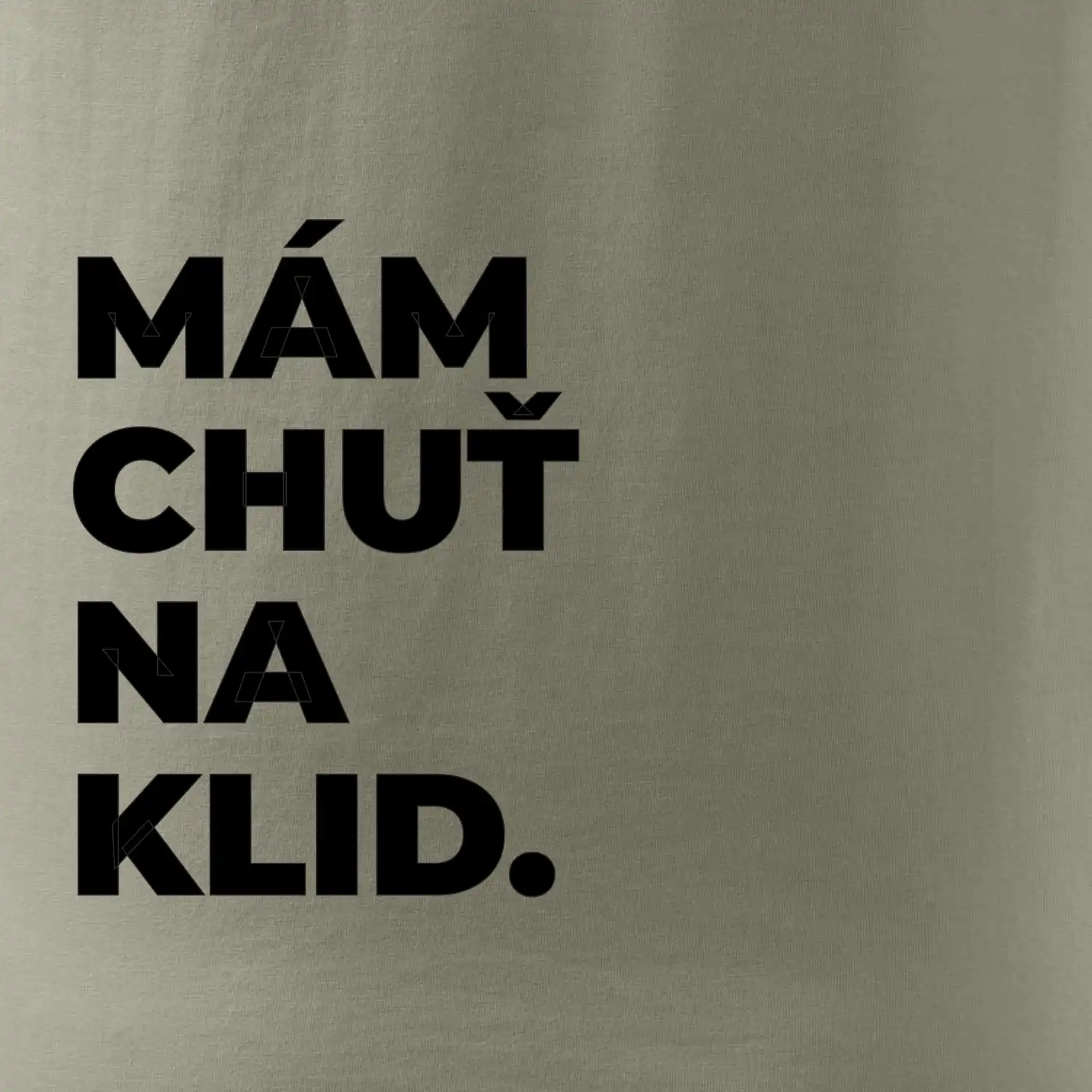 MÁM CHUŤ NA KLID.
