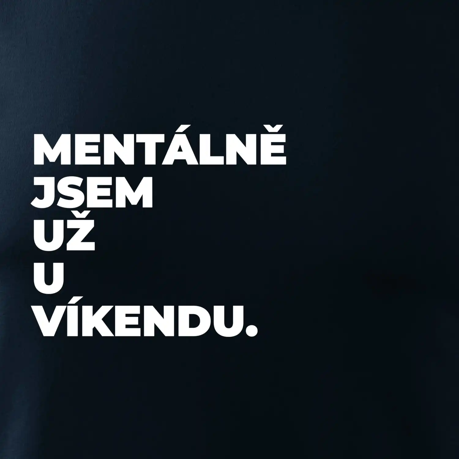 MENTÁLNĚ JSEM UŽ U VÍKENDU.