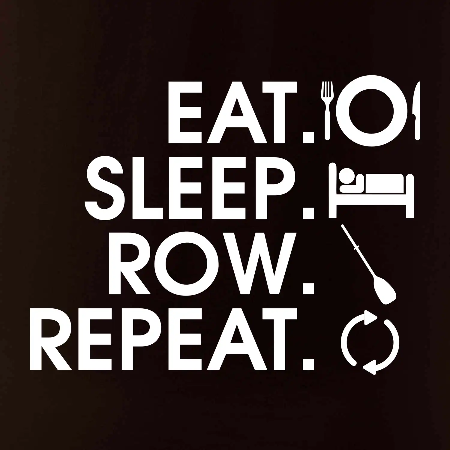 Eat sleep row repeat