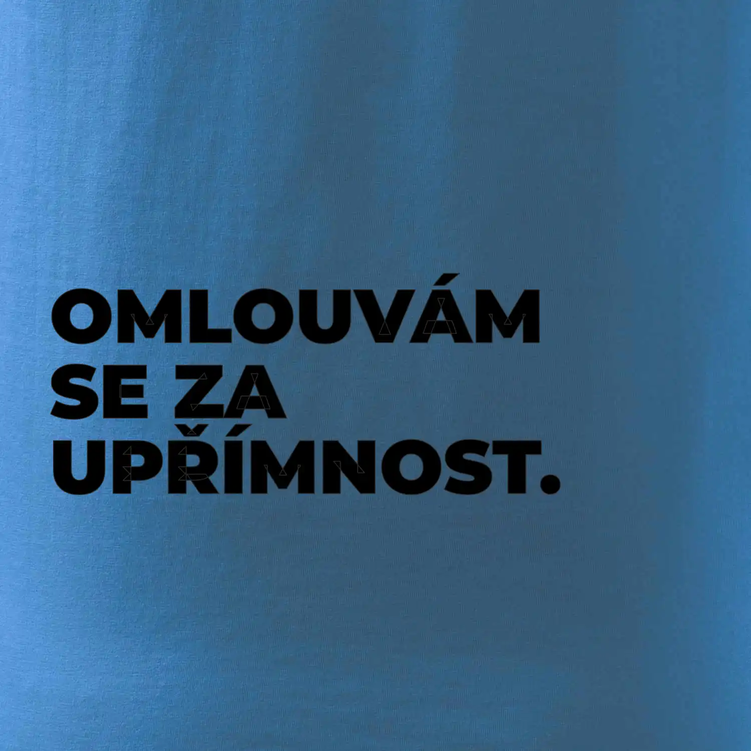 OMLOUVÁM SE ZA UPŘÍMNOST.