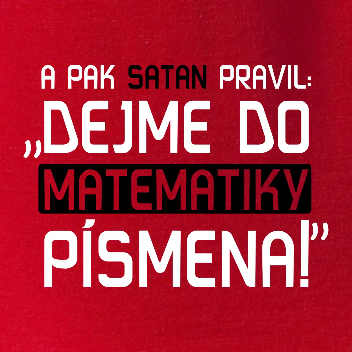A pak satan pravil dejme do matematiky písmena